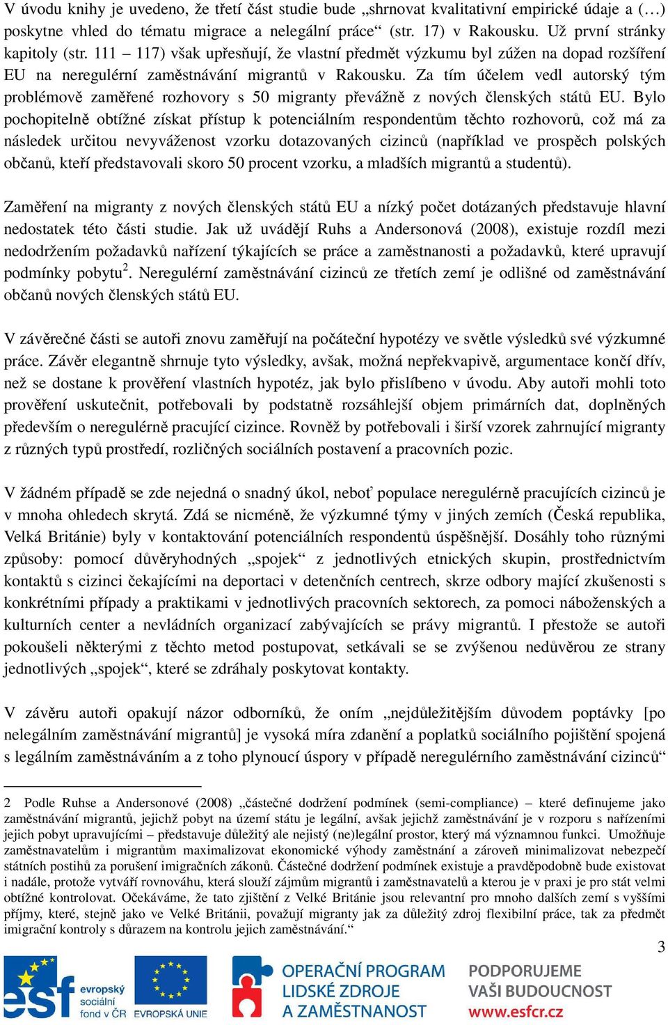 Za tím účelem vedl autorský tým problémově zaměřené rozhovory s 50 migranty převážně z nových členských států EU.