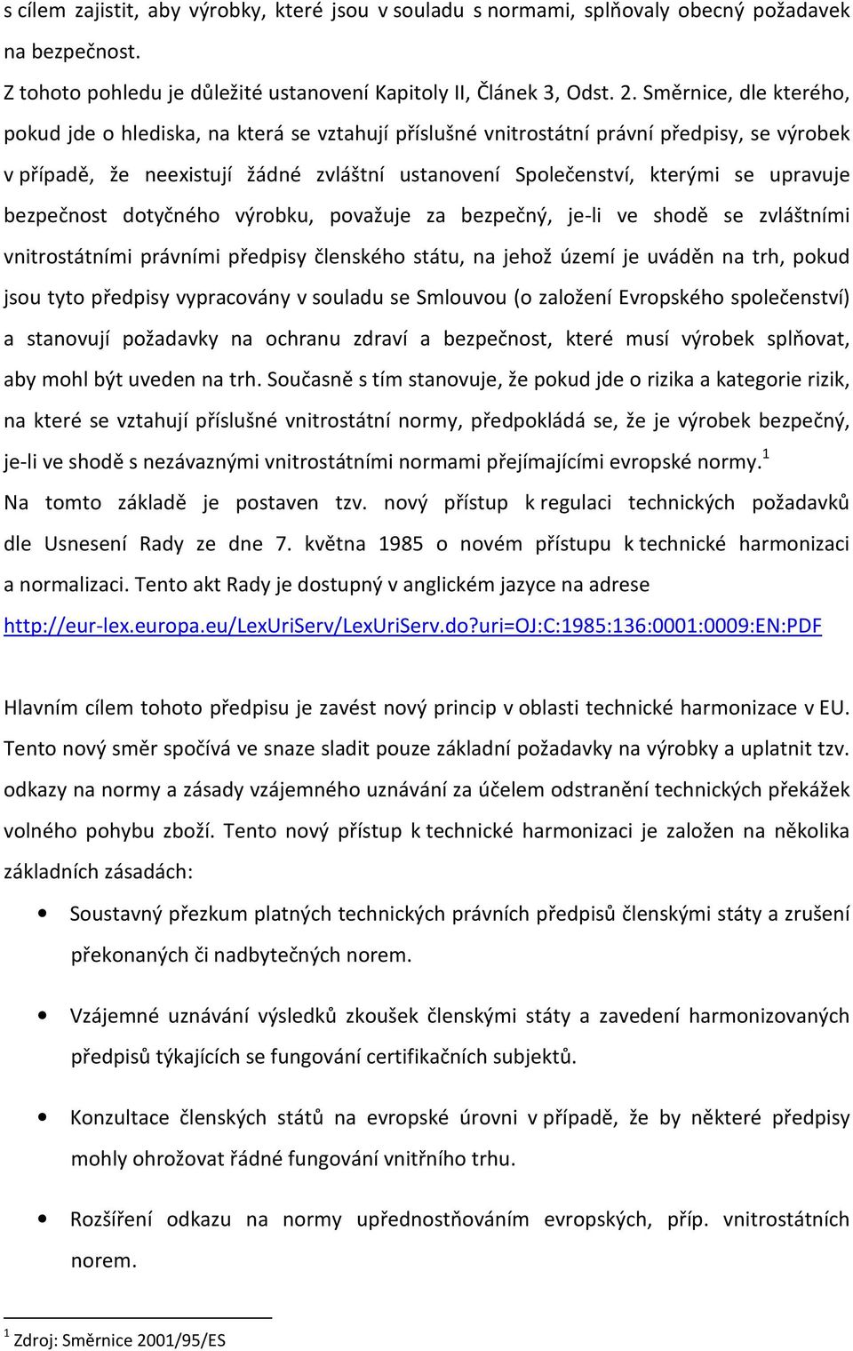 upravuje bezpečnost dotyčného výrobku, považuje za bezpečný, je-li ve shodě se zvláštními vnitrostátními právními předpisy členského státu, na jehož území je uváděn na trh, pokud jsou tyto předpisy