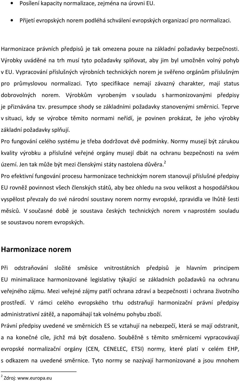 Vypracování příslušných výrobních technických norem je svěřeno orgánům příslušným pro průmyslovou normalizaci. Tyto specifikace nemají závazný charakter, mají status dobrovolných norem.