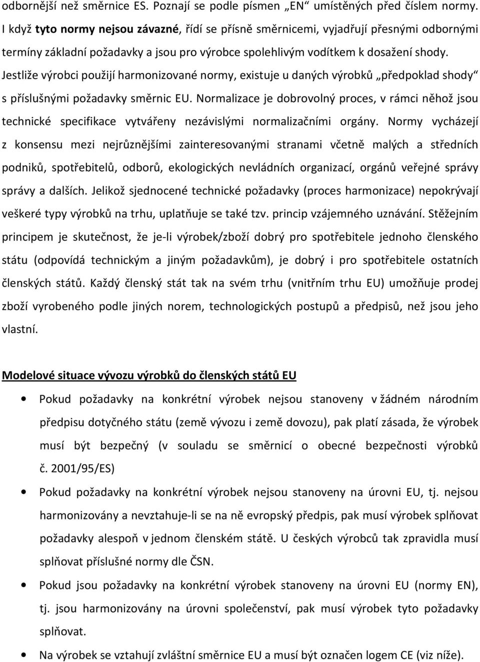 Jestliže výrobci použijí harmonizované normy, existuje u daných výrobků předpoklad shody s příslušnými požadavky směrnic EU.