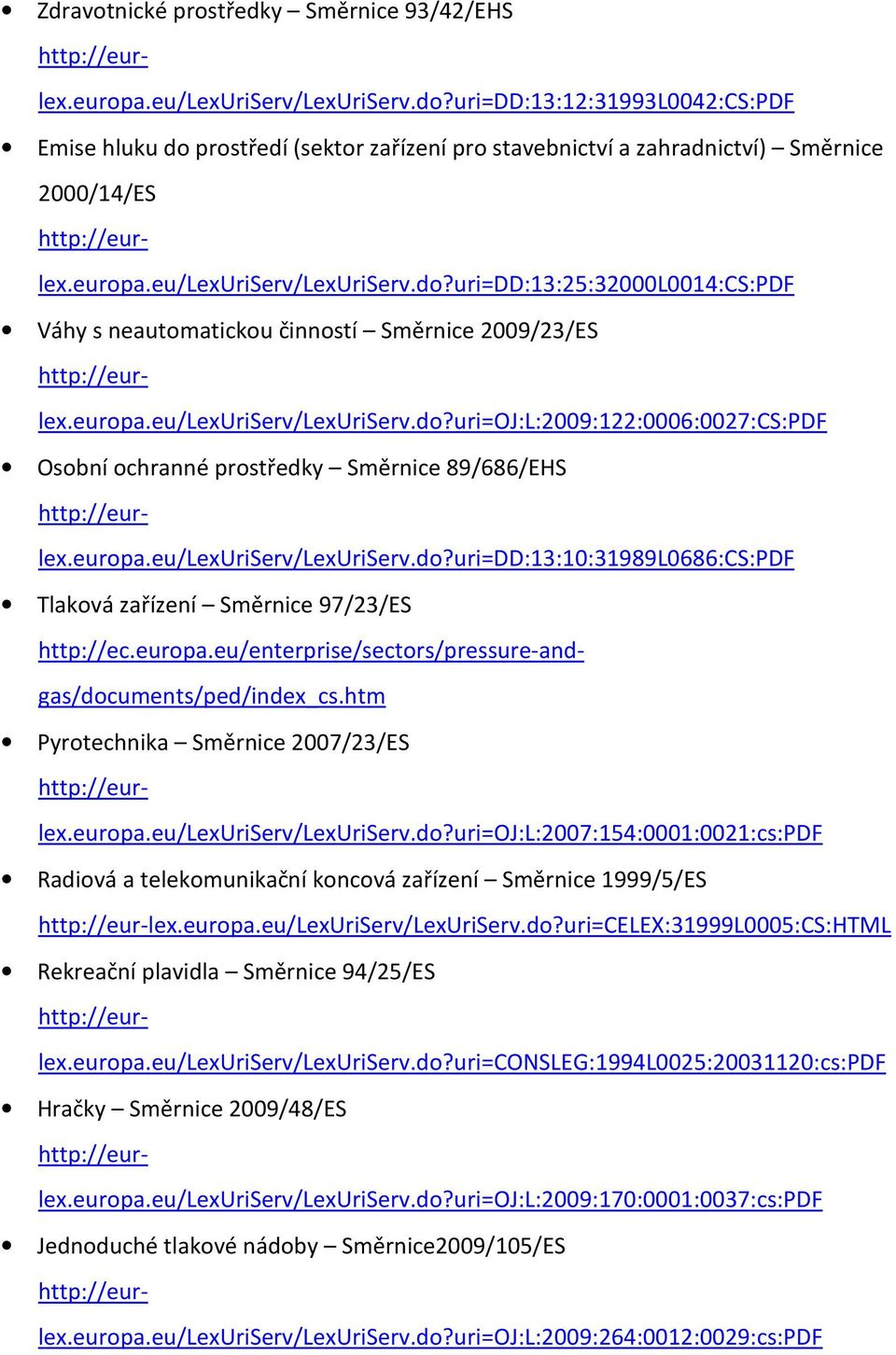 europa.eu/lexuriserv/lexuriserv.do?uri=oj:l:2009:122:0006:0027:cs:pdf Osobní ochranné prostředky Směrnice 89/686/EHS http://eurlex.europa.eu/lexuriserv/lexuriserv.do?uri=dd:13:10:31989l0686:cs:pdf Tlaková zařízení Směrnice 97/23/ES http://ec.