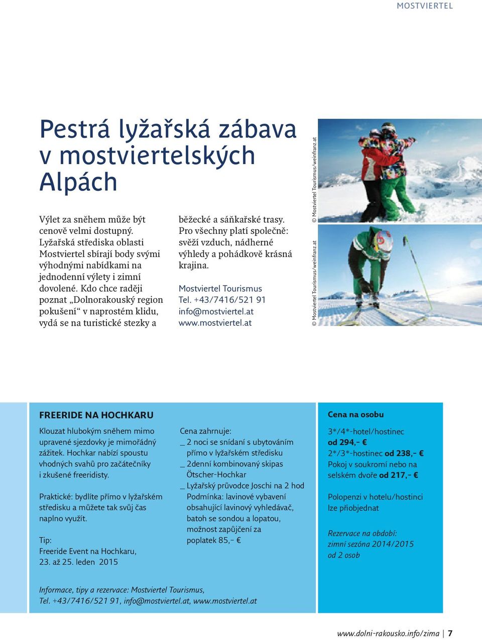 Kdo chce raději poznat Dolnorakouský region pokušení v naprostém klidu, vydá se na turistické stezky a běžecké a sáňkařské trasy.