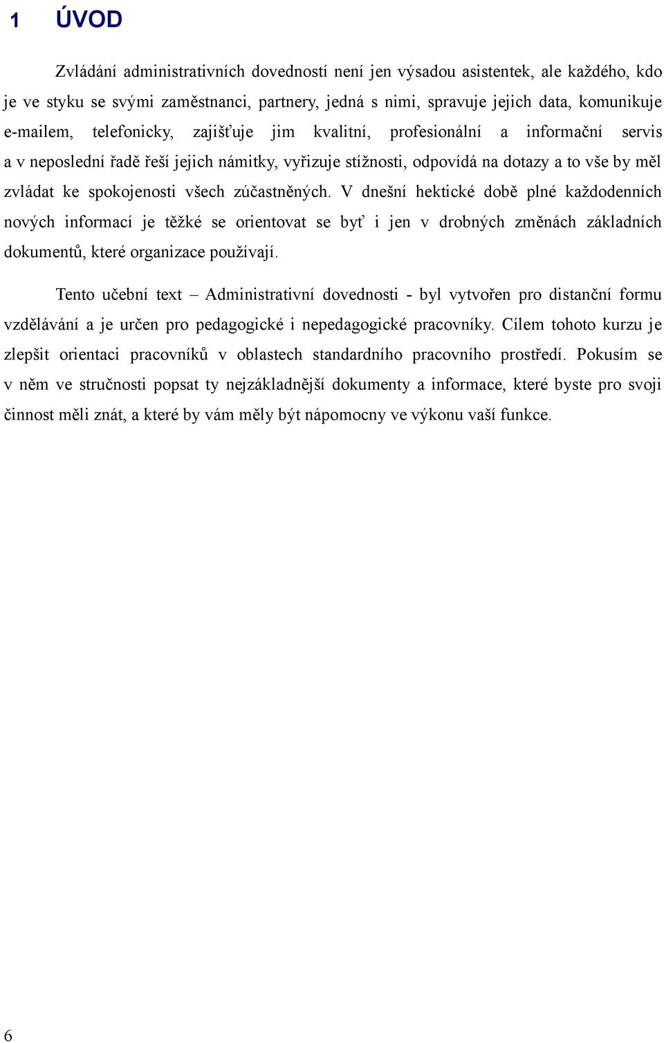 zúčastněných. V dnešní hektické době plné každodenních nových informací je těžké se orientovat se byť i jen v drobných změnách základních dokumentů, které organizace používají.