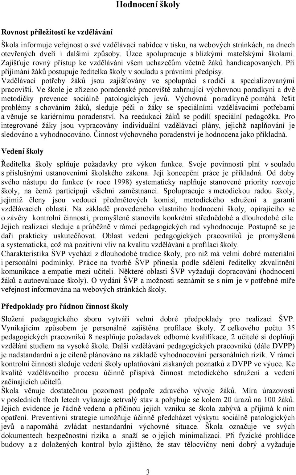 Při přijímání žáků postupuje ředitelka školy v souladu s právními předpisy. Vzdělávací potřeby žáků jsou zajišťovány ve spolupráci s rodiči a specializovanými pracovišti.