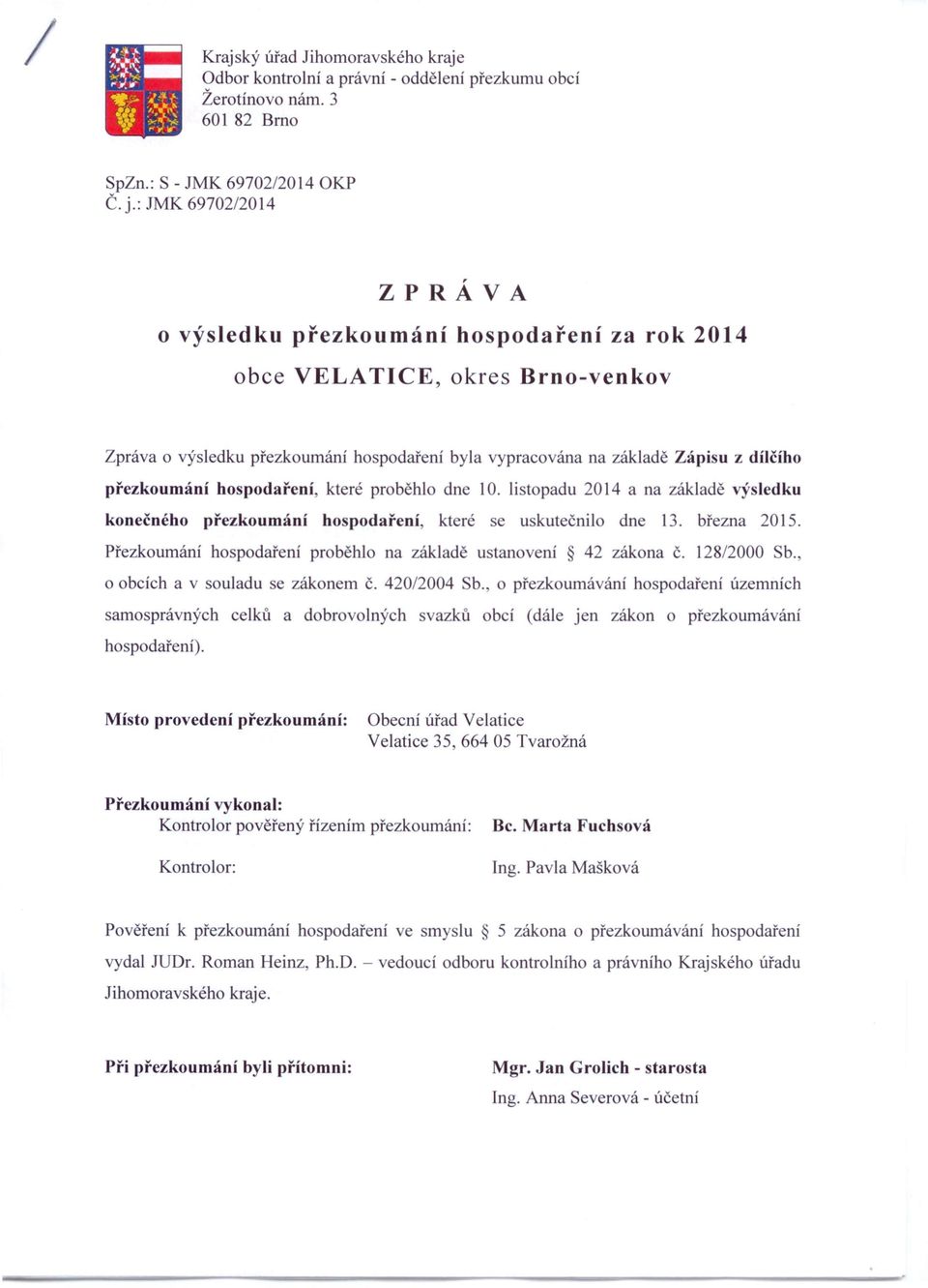 přezkoumání hospodaření, které proběhlo dne 10. listopadu 2014 a na základě výsledku konečného přezkoumání hospodaření, které se uskutečnilo dne 13. března 2015.