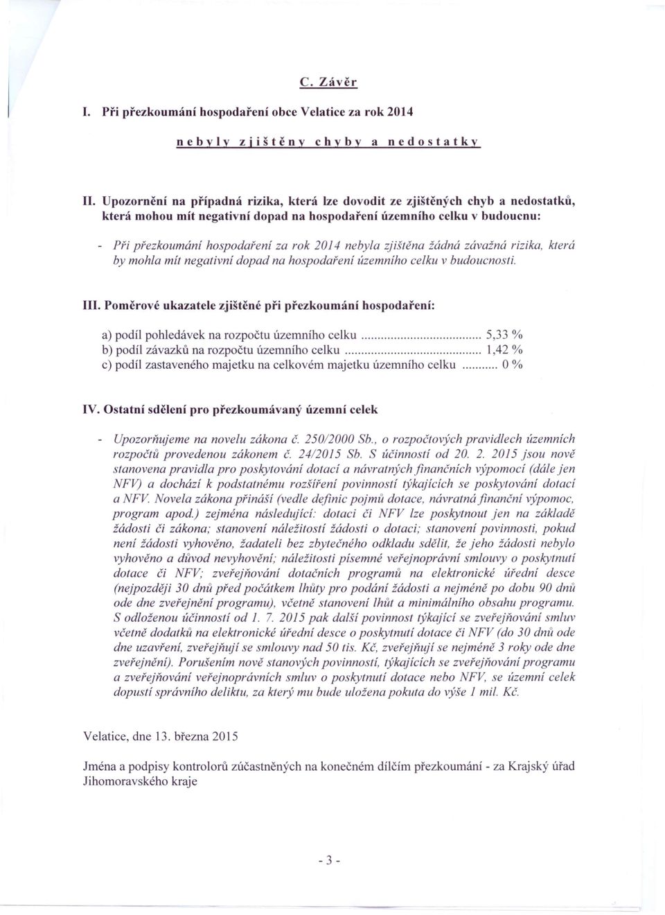 nebyla zjištěna žádná závažná rizika, která by mohla mít negativní dopad na hospodaření územního celku v budoucnosti. III.