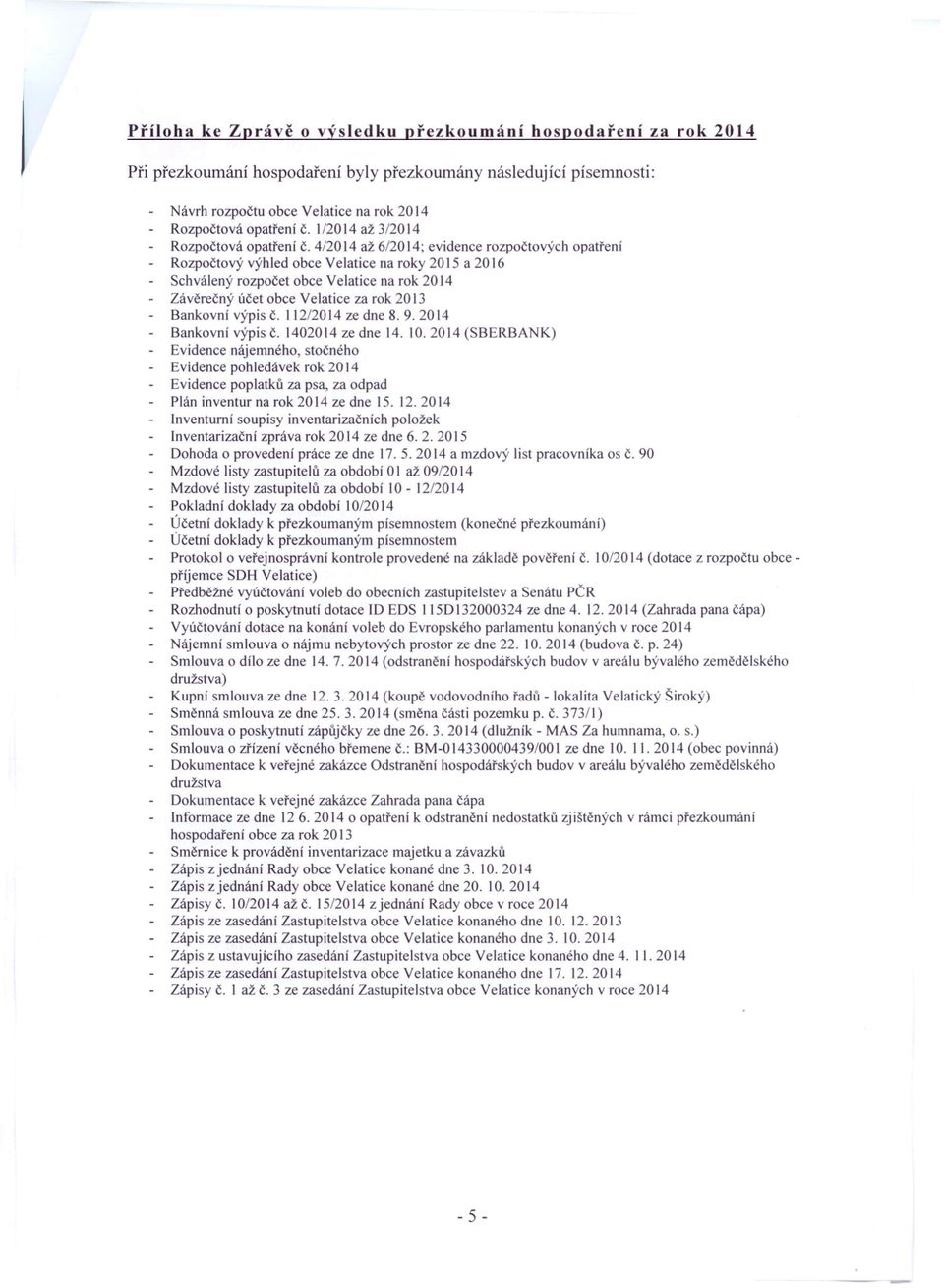 4/2014 až 6/2014; evidence rozpočtových opatření Rozpočtový výhled obce Velatice na roky 20 15 a 2016 Schválený rozpočet obce Velatice na rok 2014 Závěrečný účet obce Velatice za rok 20 13 Bankovní