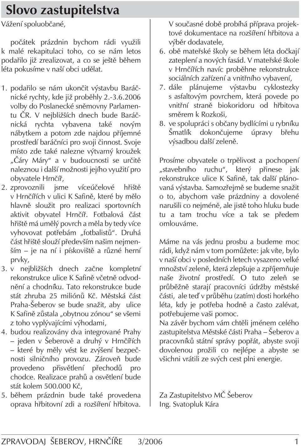 V nejbližších dnech bude Baráčnická rychta vybavena také novým nábytkem a potom zde najdou příjemné prostředí baráčníci pro svoji činnost.
