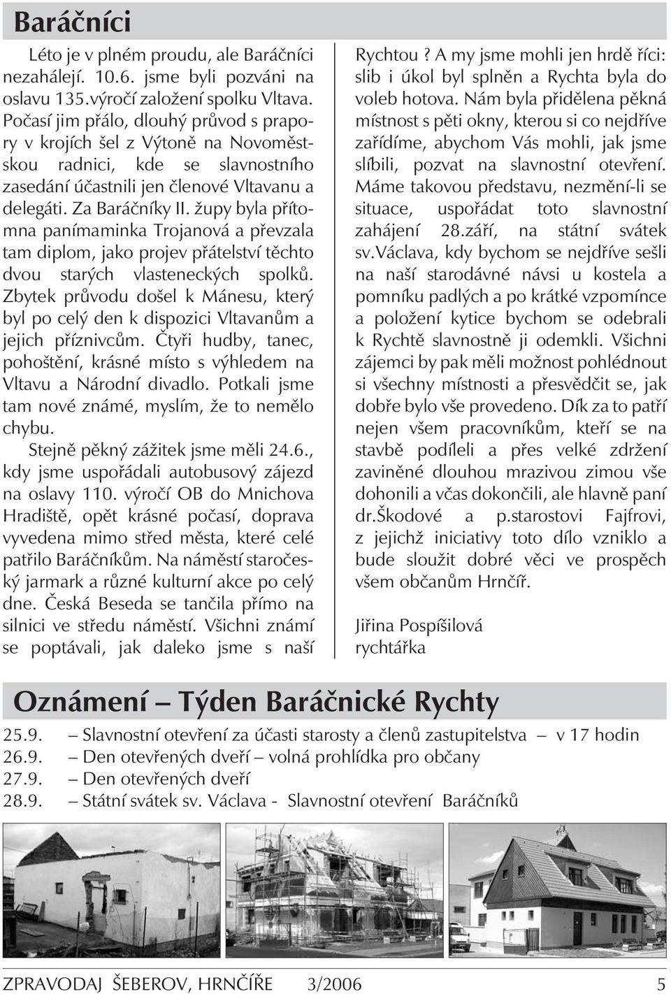 župy byla přítomna panímaminka Trojanová a převzala tam diplom, jako projev přátelství těchto dvou starých vlasteneckých spolků.