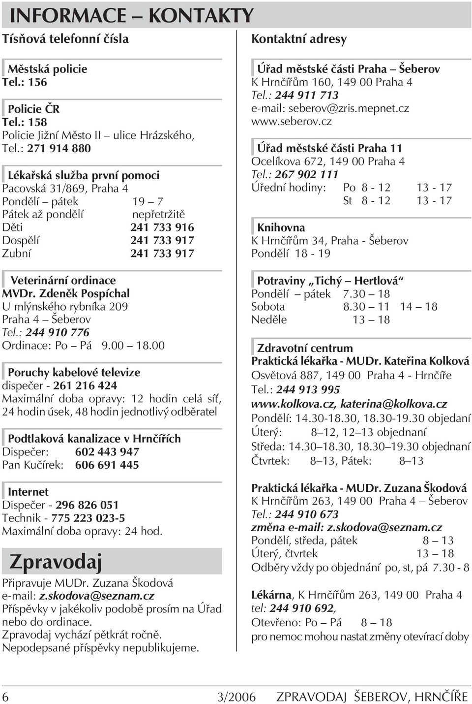 Zdeněk Pospíchal U mlýnského rybníka 209 Praha 4 Šeberov Tel.: 244 910 776 Ordinace: Po Pá 9.00 18.