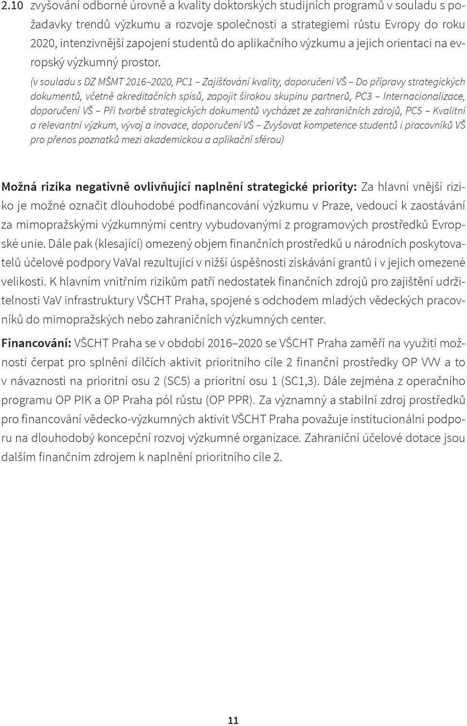 (v souladu s DZ MŠMT 2016 2020, PC1 Zajišťování kvality, doporučení VŠ Do přípravy strategických dokumentů, včetně akreditačních spisů, zapojit širokou skupinu partnerů, PC3 Internacionalizace,