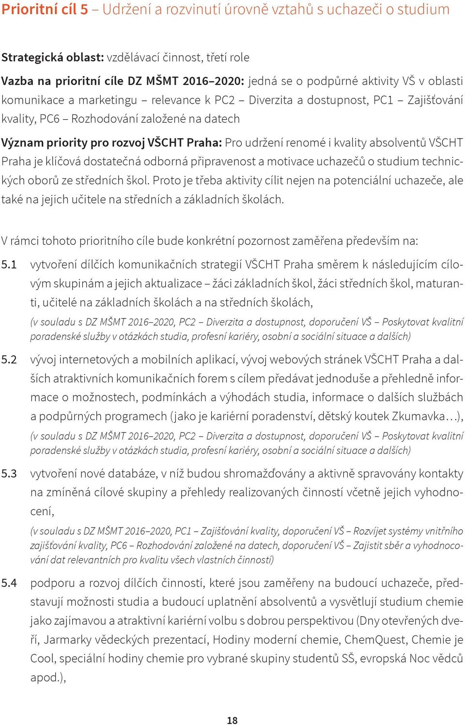 kvality absolventů VŠCHT Praha je klíčová dostatečná odborná připravenost a motivace uchazečů o studium technických oborů ze středních škol.