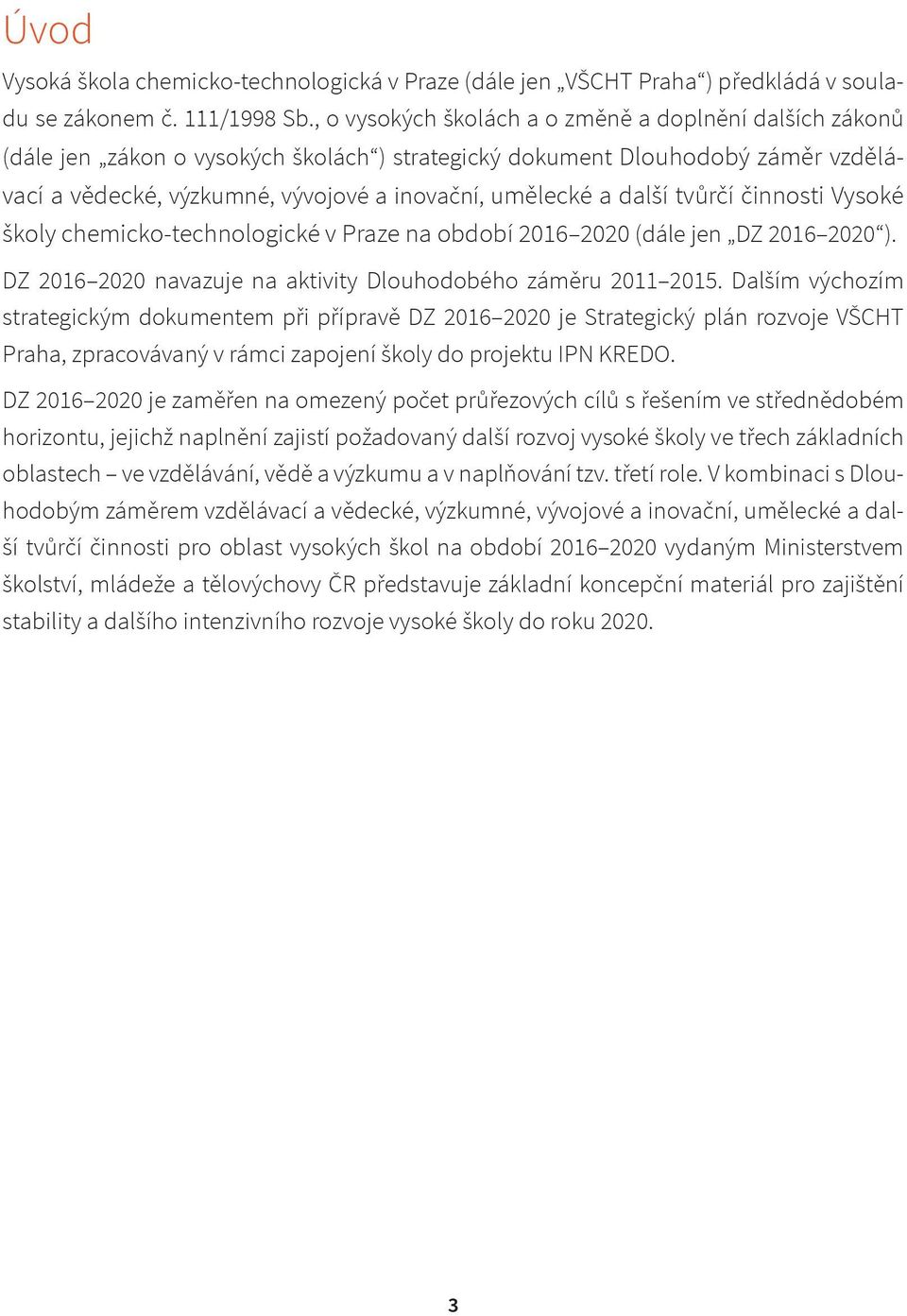 další tvůrčí činnosti Vysoké školy chemicko-technologické v Praze na období 2016 2020 (dále jen DZ 2016 2020 ). DZ 2016 2020 navazuje na aktivity Dlouhodobého záměru 2011 2015.