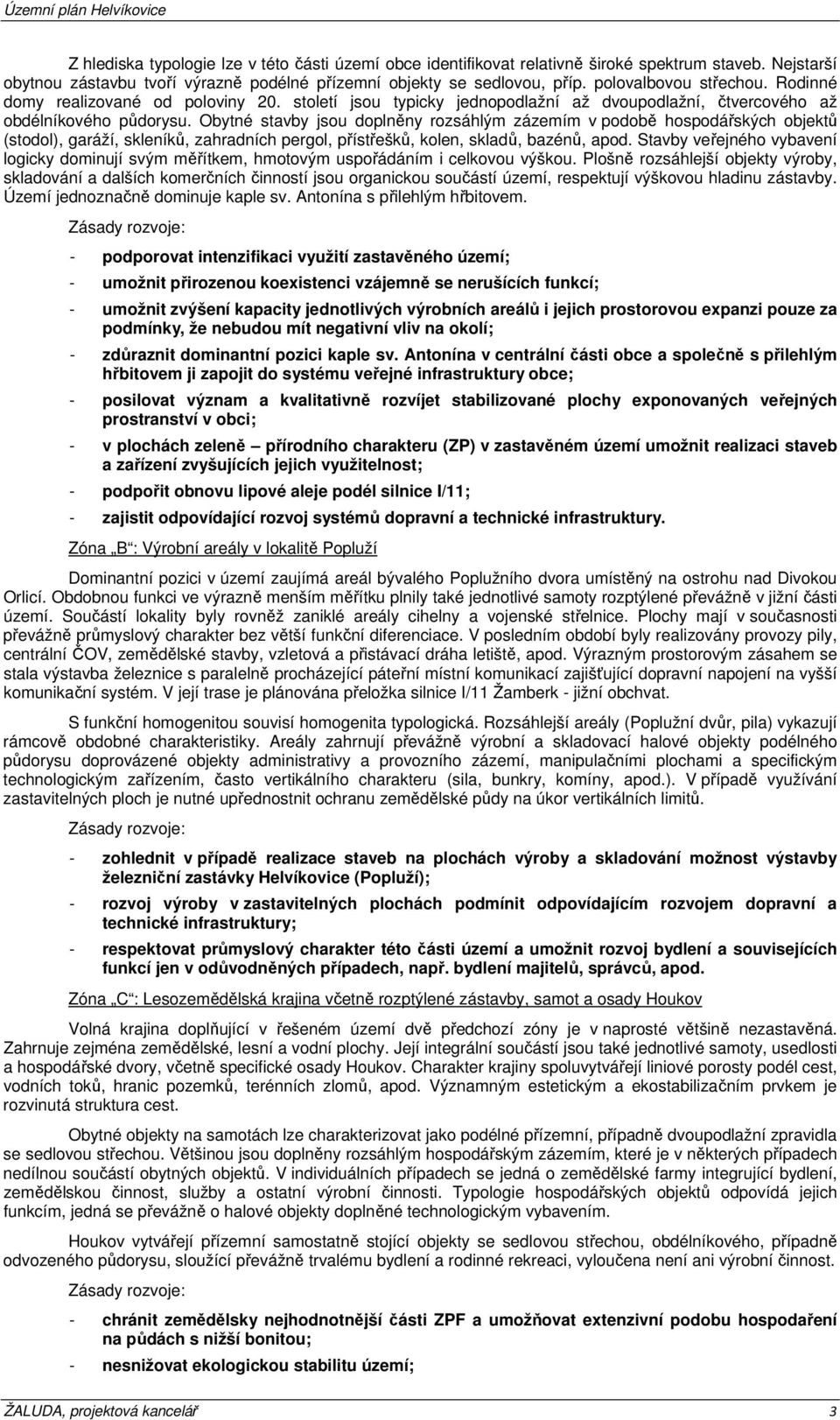 století jsou typicky jednopodlažní až dvoupodlažní, čtvercového až obdélníkového půdorysu.