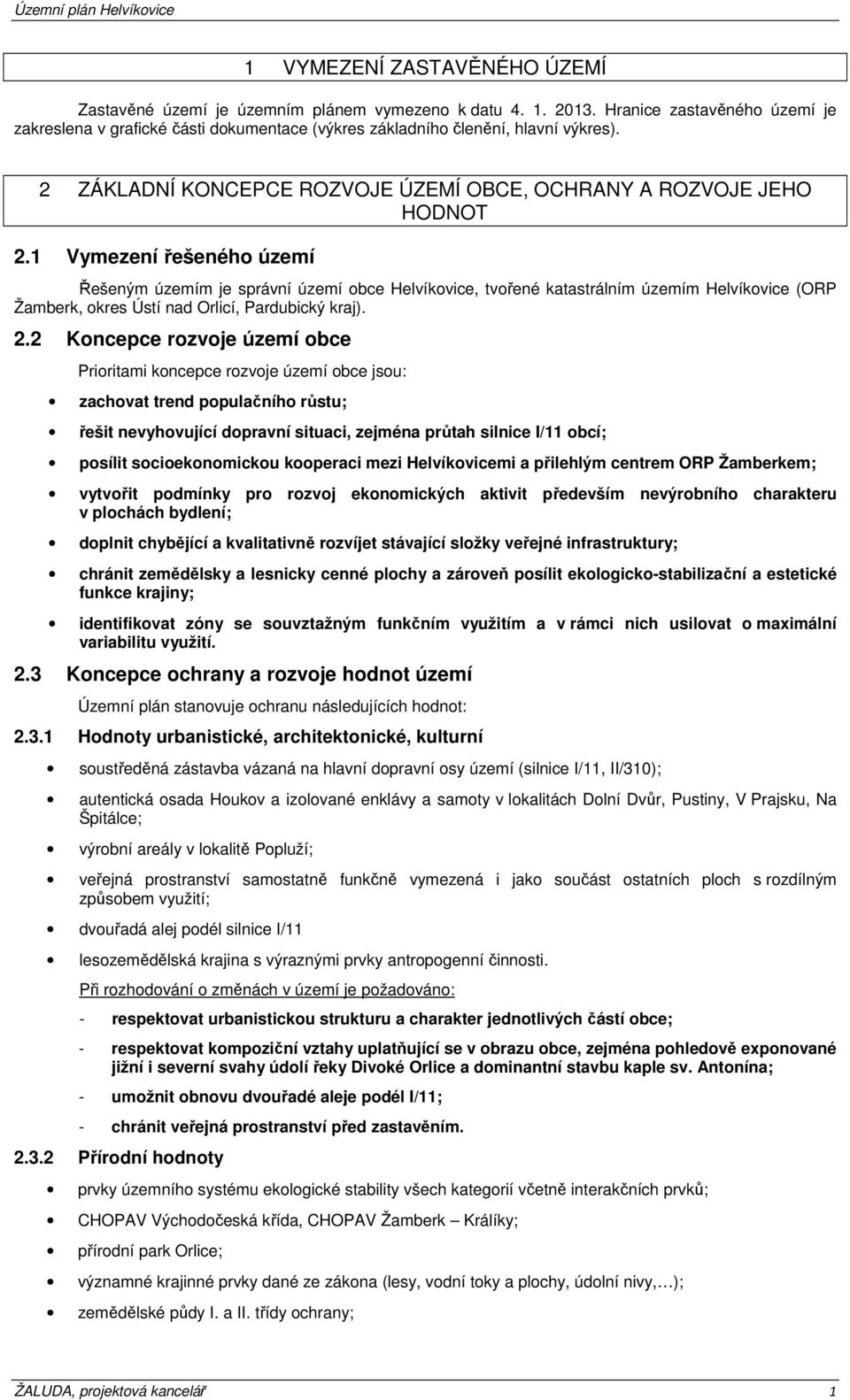 1 Vymezení řešeného území Řešeným územím je správní území obce Helvíkovice, tvořené katastrálním územím Helvíkovice (ORP Žamberk, okres Ústí nad Orlicí, Pardubický kraj). 2.