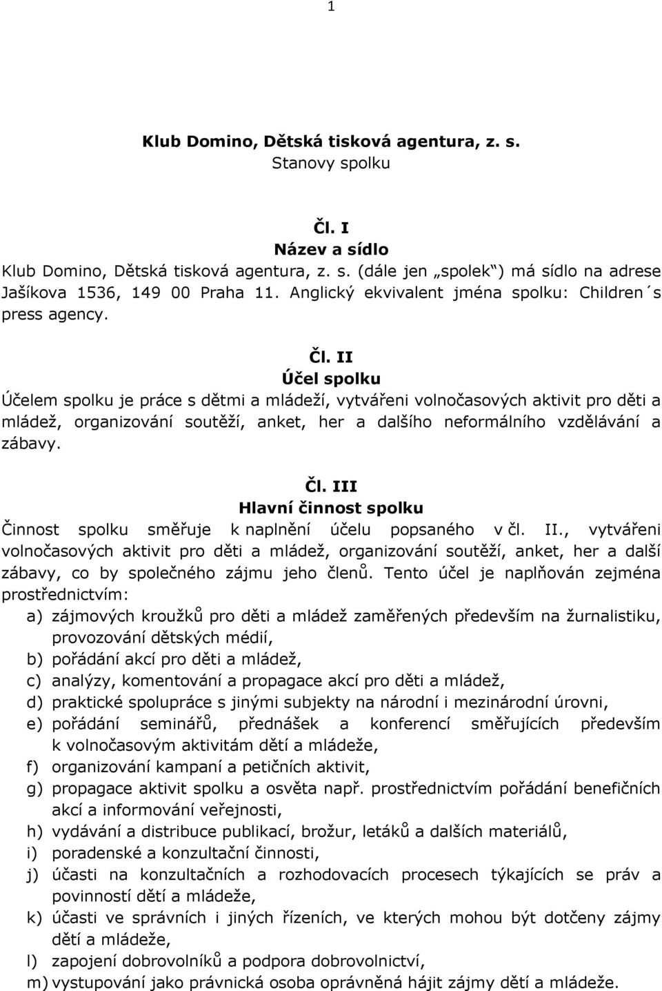 II Účel spolku Účelem spolku je práce s dětmi a mládeží, vytvářeni volnočasových aktivit pro děti a mládež, organizování soutěží, anket, her a dalšího neformálního vzdělávání a zábavy. Čl.