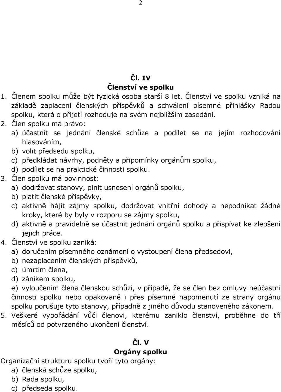 Člen spolku má právo: a) účastnit se jednání členské schůze a podílet se na jejím rozhodování hlasováním, b) volit předsedu spolku, c) předkládat návrhy, podněty a připomínky orgánům spolku, d)