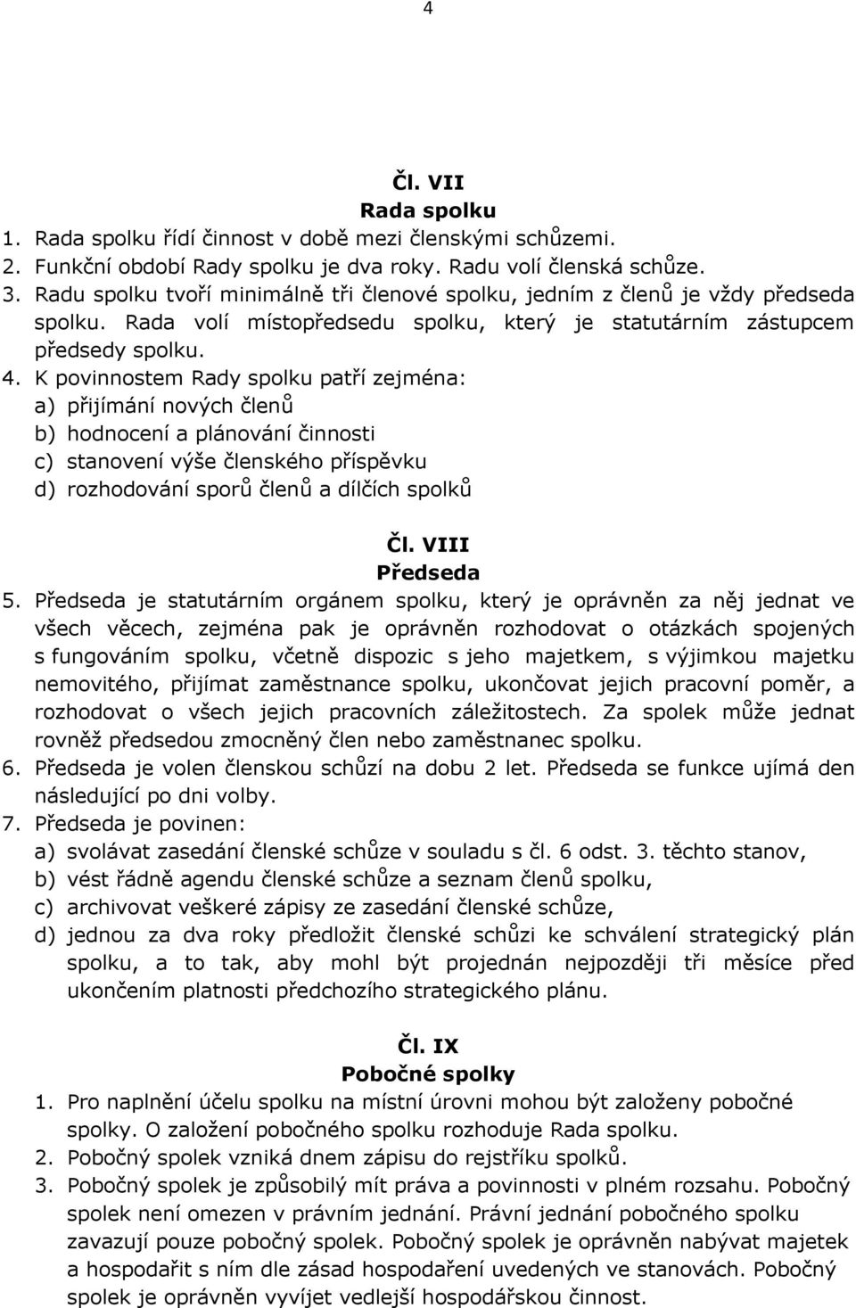 K povinnostem Rady spolku patří zejména: a) přijímání nových členů b) hodnocení a plánování činnosti c) stanovení výše členského příspěvku d) rozhodování sporů členů a dílčích spolků Čl.