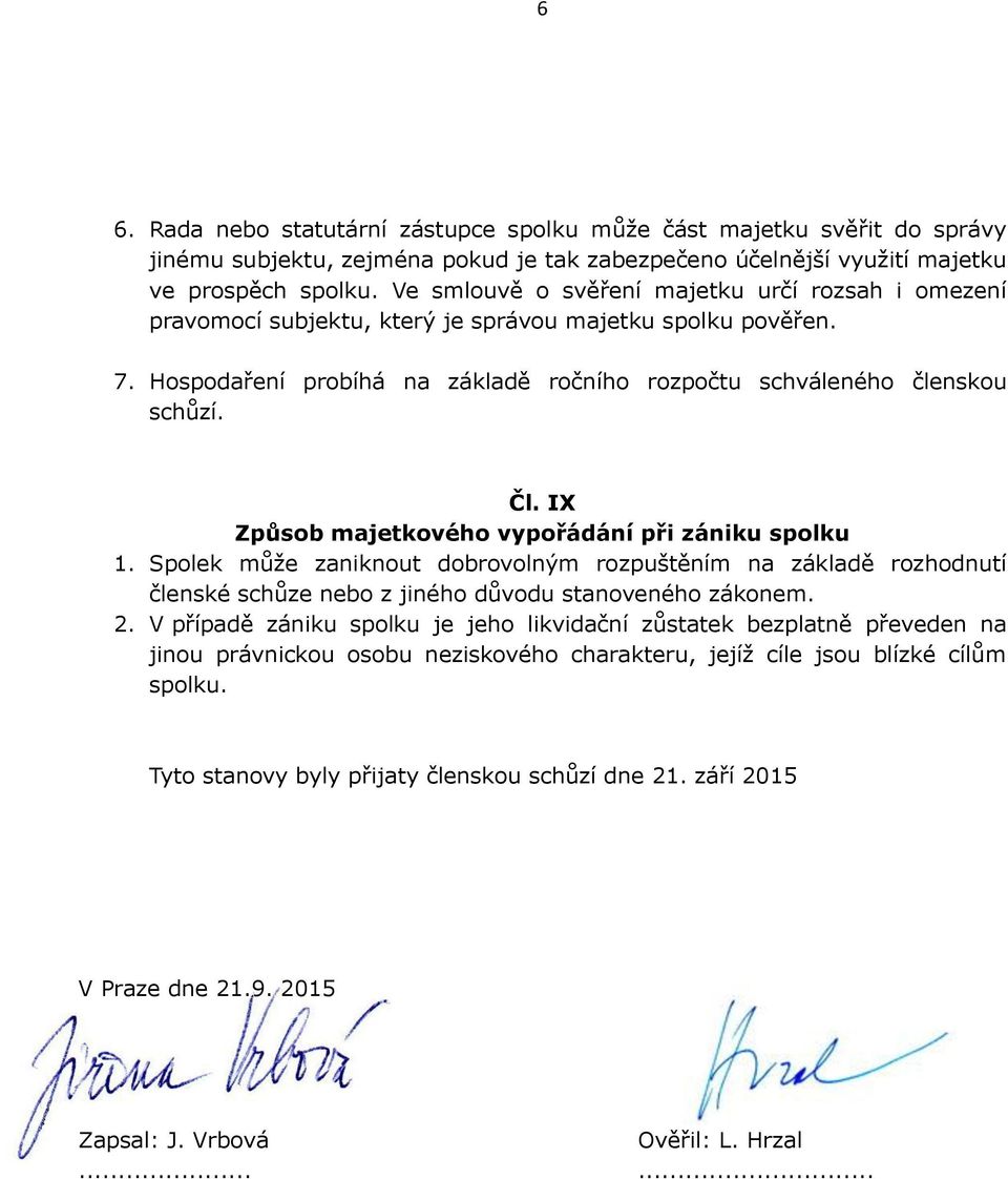 IX Způsob majetkového vypořádání při zániku spolku 1. Spolek může zaniknout dobrovolným rozpuštěním na základě rozhodnutí členské schůze nebo z jiného důvodu stanoveného zákonem. 2.