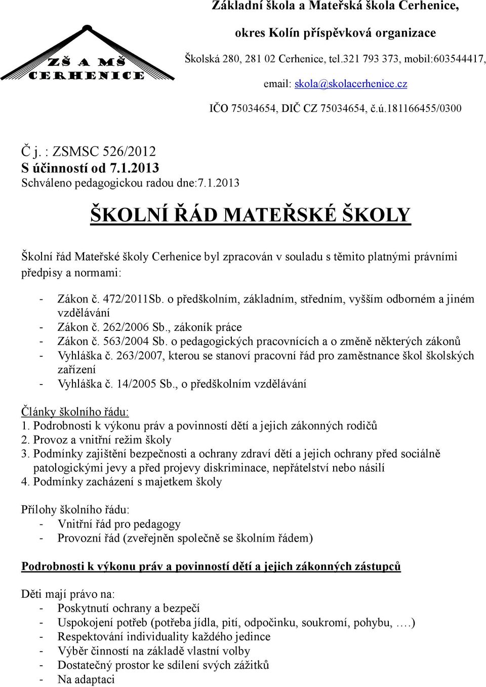 472/2011Sb. o předškolním, základním, středním, vyšším odborném a jiném vzdělávání - Zákon č. 262/2006 Sb., zákoník práce - Zákon č. 563/2004 Sb.