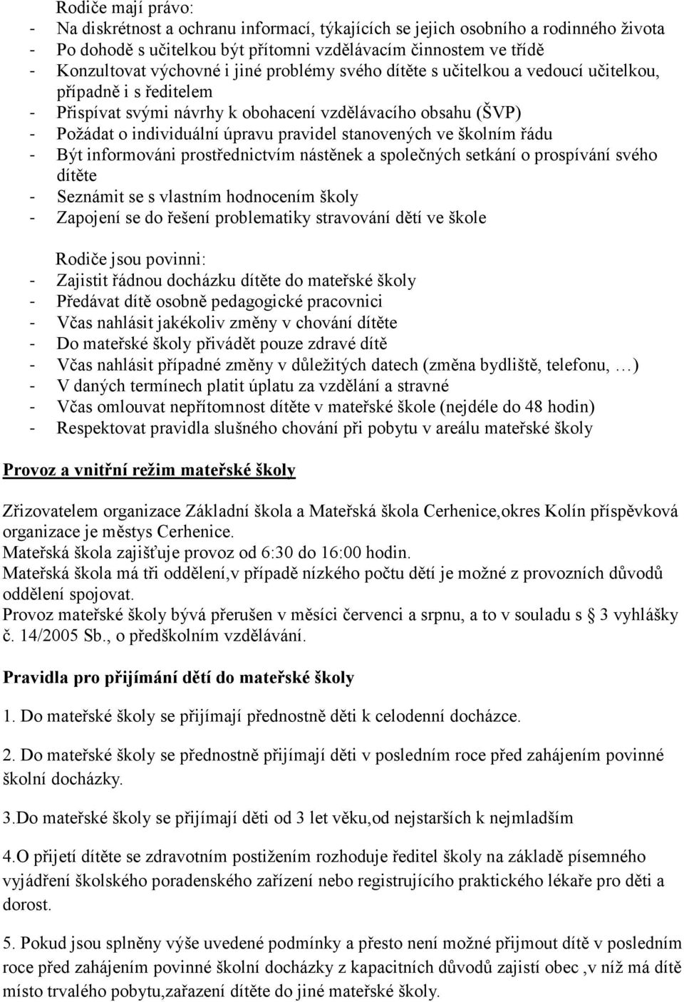ve školním řádu - Být informováni prostřednictvím nástěnek a společných setkání o prospívání svého dítěte - Seznámit se s vlastním hodnocením školy - Zapojení se do řešení problematiky stravování