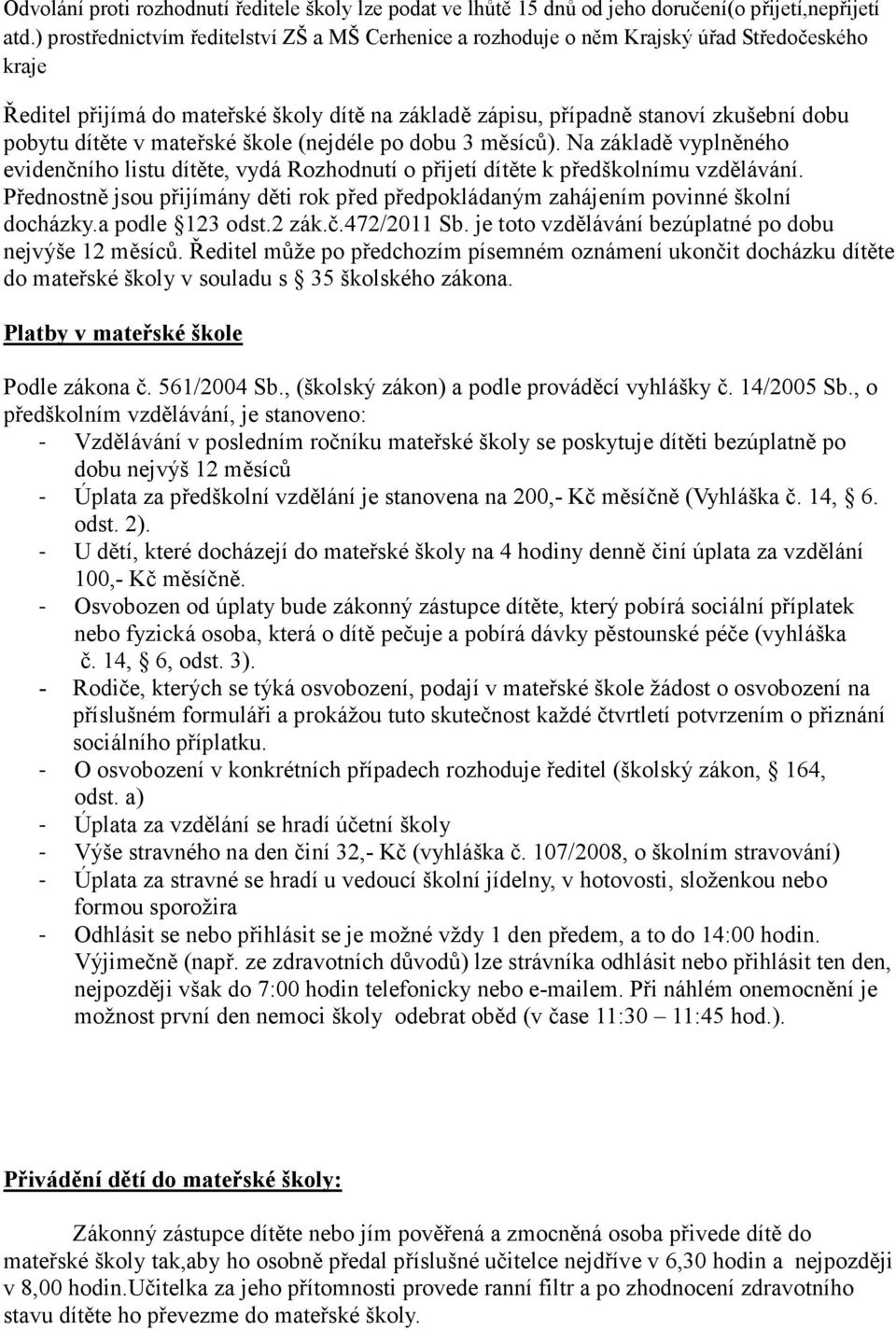 dítěte v mateřské škole (nejdéle po dobu 3 měsíců). Na základě vyplněného evidenčního listu dítěte, vydá Rozhodnutí o přijetí dítěte k předškolnímu vzdělávání.