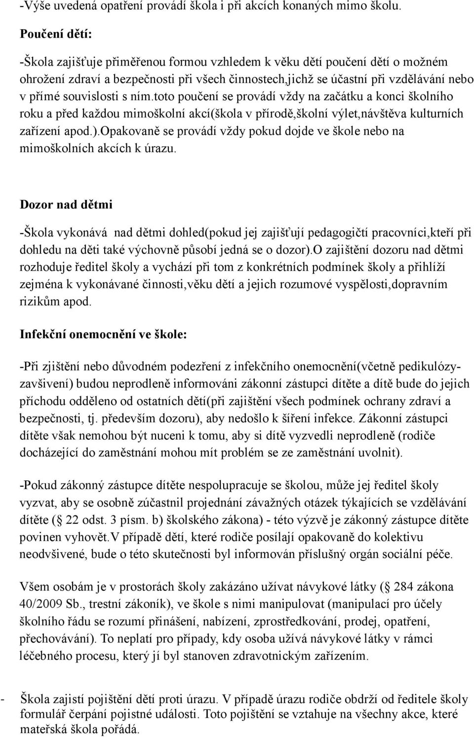 s ním.toto poučení se provádí vždy na začátku a konci školního roku a před každou mimoškolní akcí(škola v přírodě,školní výlet,návštěva kulturních zařízení apod.).