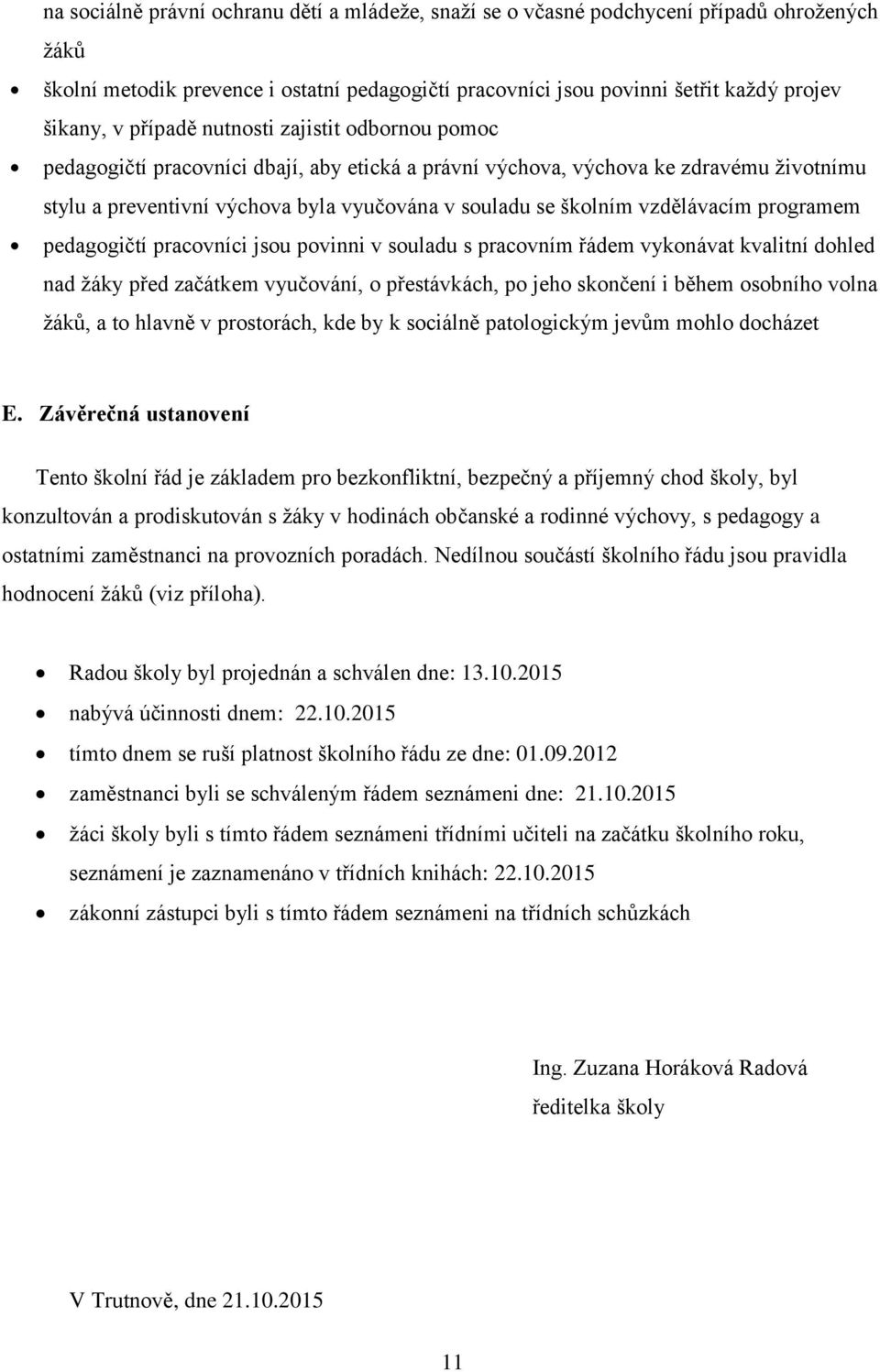 vzdělávacím programem pedagogičtí pracovníci jsou povinni v souladu s pracovním řádem vykonávat kvalitní dohled nad žáky před začátkem vyučování, o přestávkách, po jeho skončení i během osobního