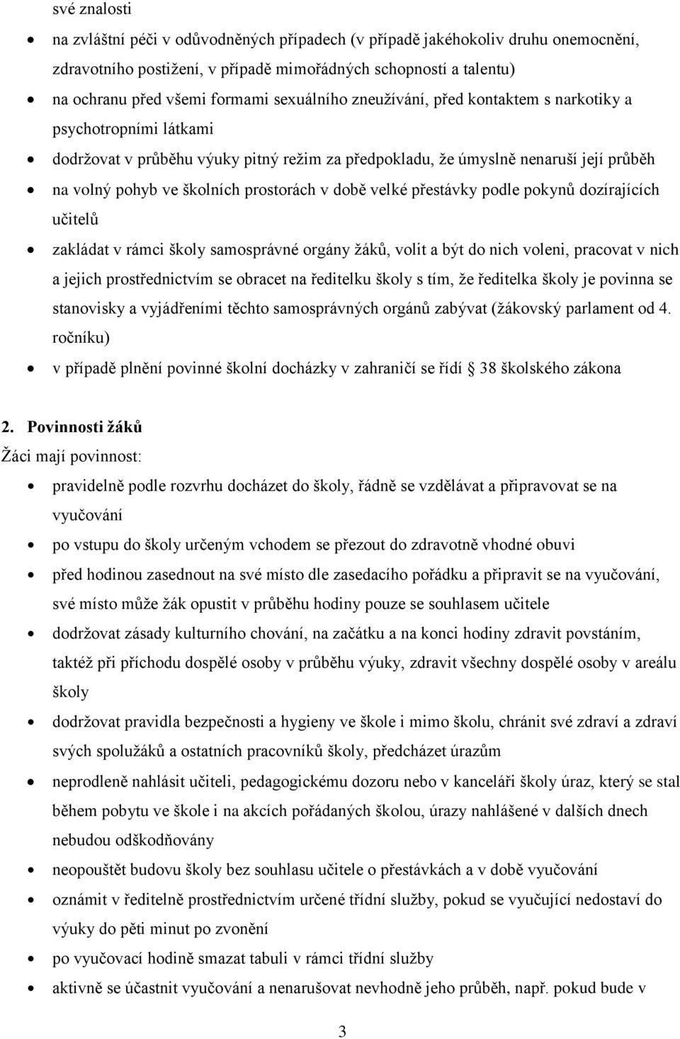 v době velké přestávky podle pokynů dozírajících učitelů zakládat v rámci školy samosprávné orgány žáků, volit a být do nich voleni, pracovat v nich a jejich prostřednictvím se obracet na ředitelku