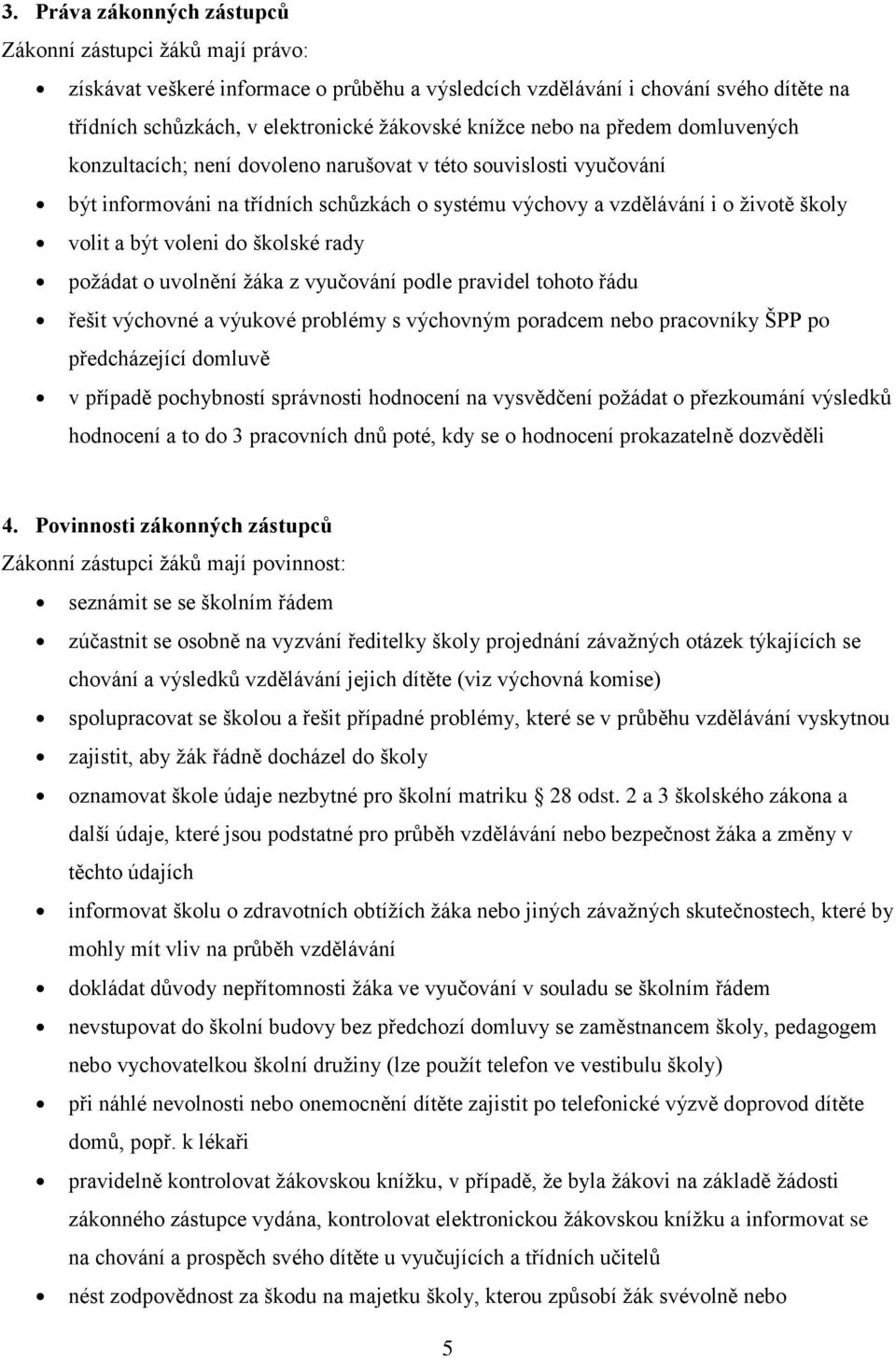 do školské rady požádat o uvolnění žáka z vyučování podle pravidel tohoto řádu řešit výchovné a výukové problémy s výchovným poradcem nebo pracovníky ŠPP po předcházející domluvě v případě