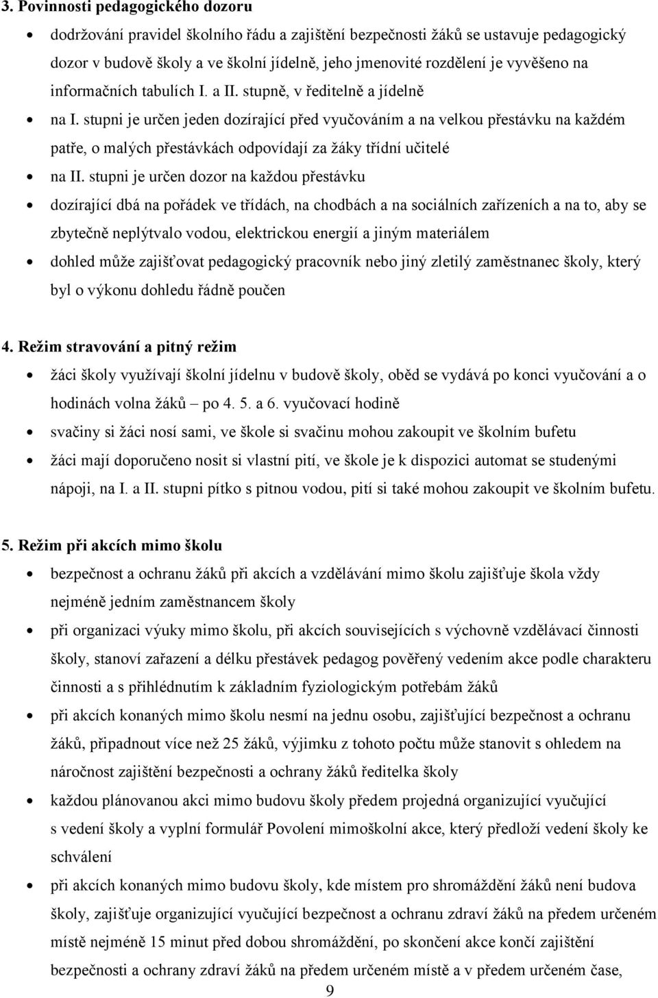 stupni je určen jeden dozírající před vyučováním a na velkou přestávku na každém patře, o malých přestávkách odpovídají za žáky třídní učitelé na II.