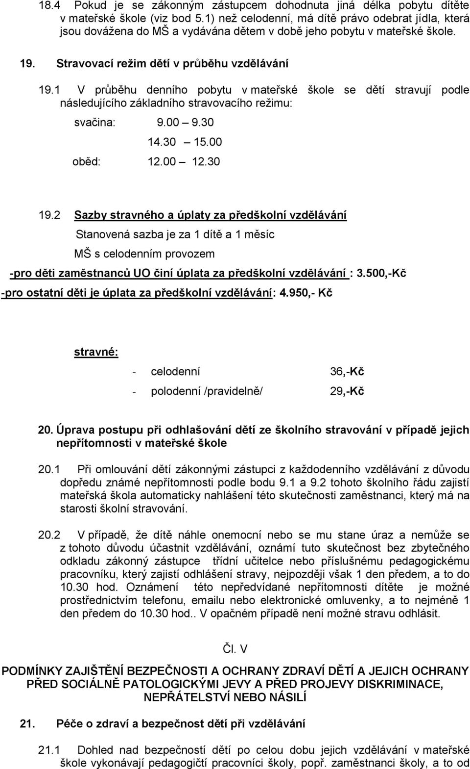 1 V průběhu denního pobytu v mateřské škole se dětí stravují podle následujícího základního stravovacího režimu: svačina: 9.00 9.30 14.30 15.00 oběd: 12.00 12.30 19.