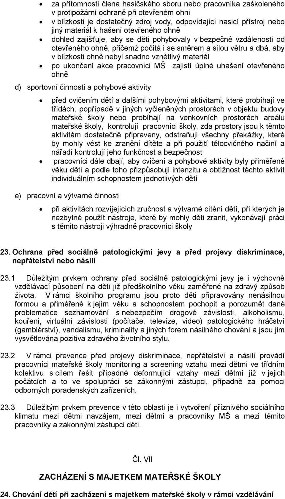 materiál po ukončení akce pracovníci MŠ zajistí úplné uhašení otevřeného ohně d) sportovní činnosti a pohybové aktivity před cvičením dětí a dalšími pohybovými aktivitami, které probíhají ve třídách,