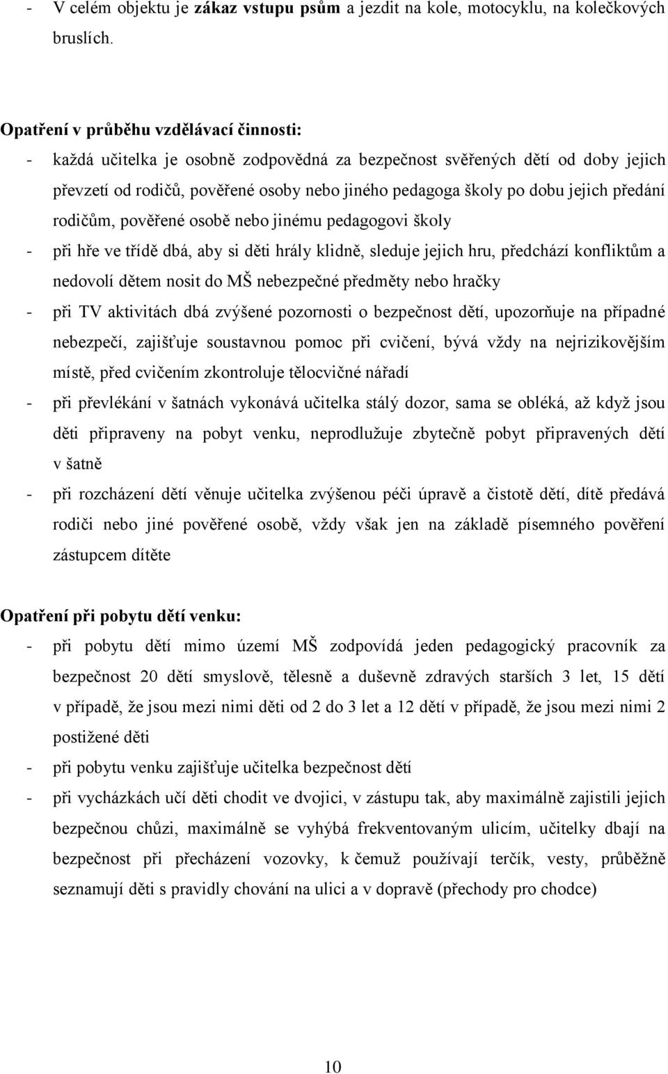 předání rodičům, pověřené osobě nebo jinému pedagogovi školy - při hře ve třídě dbá, aby si děti hrály klidně, sleduje jejich hru, předchází konfliktům a nedovolí dětem nosit do MŠ nebezpečné