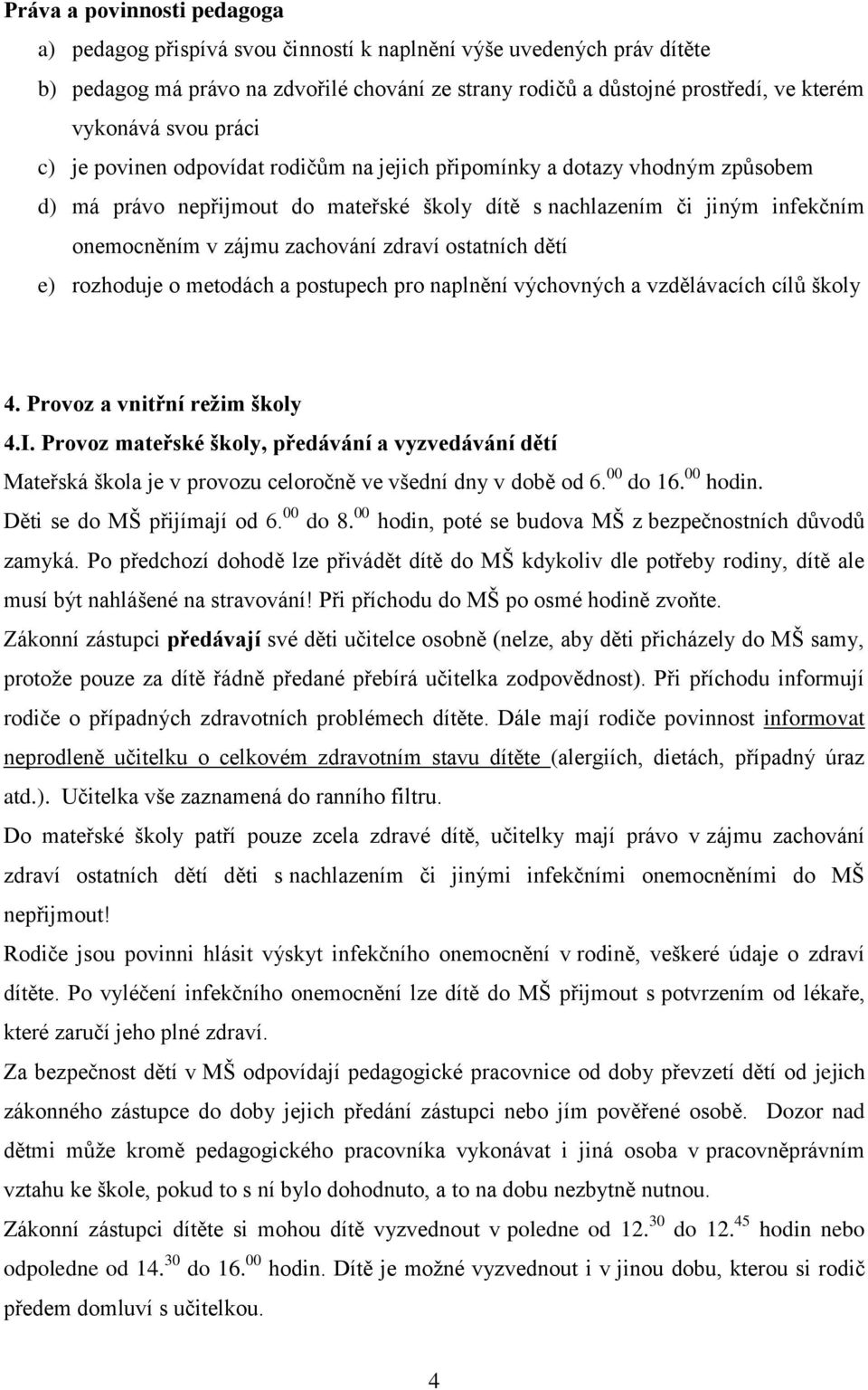 zdraví ostatních dětí e) rozhoduje o metodách a postupech pro naplnění výchovných a vzdělávacích cílů školy 4. Provoz a vnitřní režim školy 4.I.