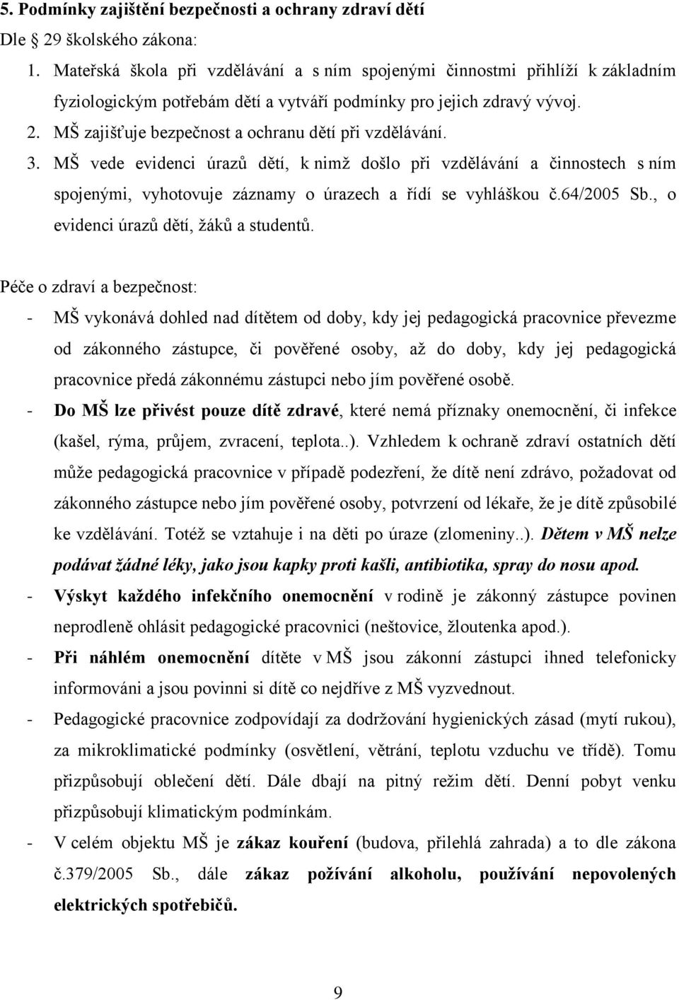 MŠ zajišťuje bezpečnost a ochranu dětí při vzdělávání. 3. MŠ vede evidenci úrazů dětí, k nimž došlo při vzdělávání a činnostech s ním spojenými, vyhotovuje záznamy o úrazech a řídí se vyhláškou č.