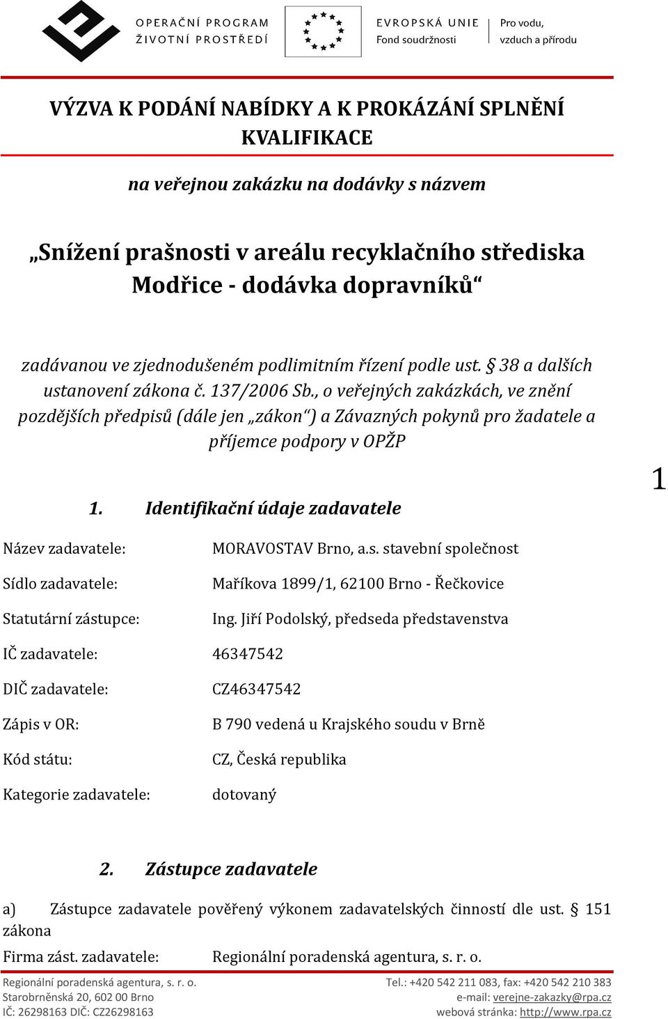 , o veřejných zakázkách, ve znění pozdějších předpisů (dále jen zákon ) a Závazných pokynů pro žadatele a příjemce podpory v OPŽP 1.