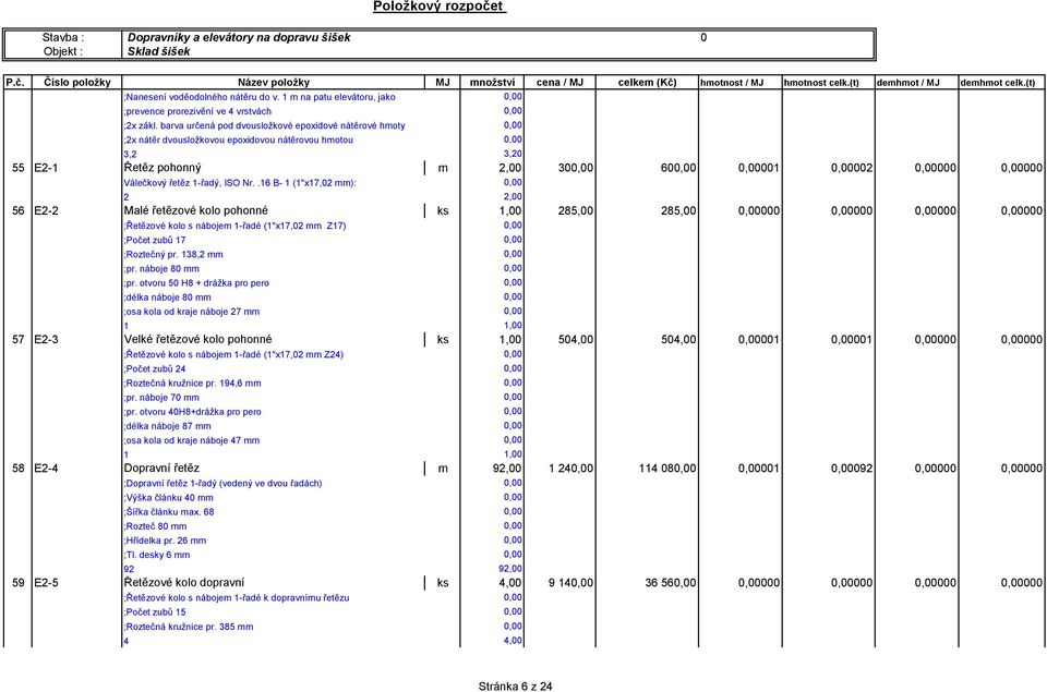 .6 B- ("x7,0 mm): 56 E- Malé řetězové kolo pohonné ks,00 85,00 85,00 000 000 000 000 ;Řetězové kolo s nábojem -řadé ("x7,0 mm Z7) ;Počet zubů 7 ;Roztečný pr. 38, mm ;pr. náboje 80 mm ;pr.