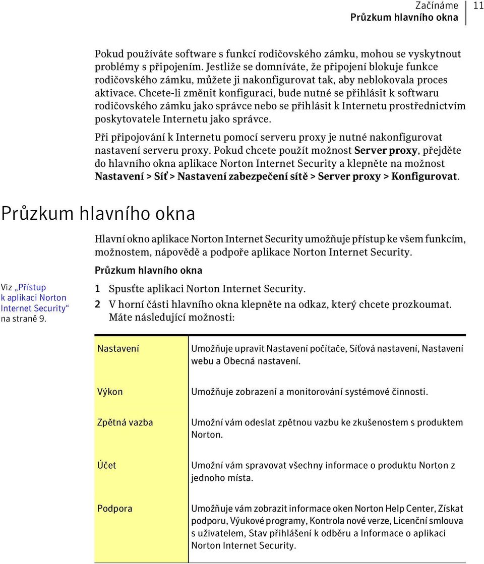 Chcete-li změnit konfiguraci, bude nutné se přihlásit k softwaru rodičovského zámku jako správce nebo se přihlásit k Internetu prostřednictvím poskytovatele Internetu jako správce.
