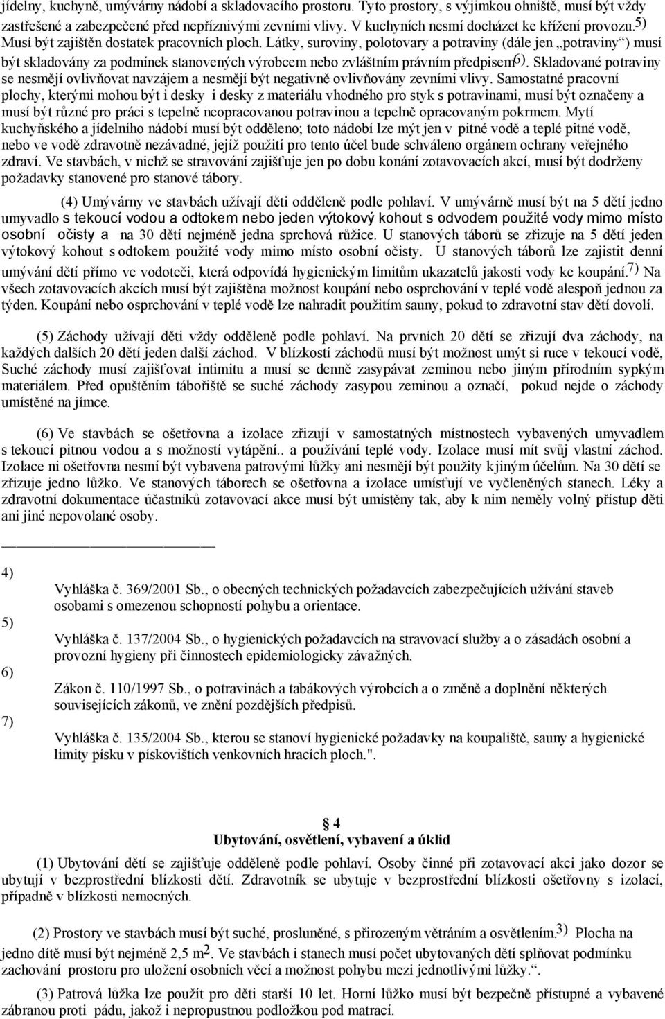 Látky, suroviny, polotovary a potraviny (dále jen potraviny ) musí být skladovány za podmínek stanovených výrobcem nebo zvláštním právním předpisem6).