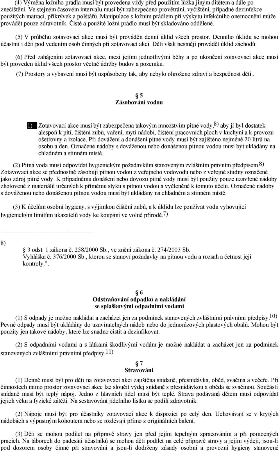 .manipulace s ložním prádlem při výskytu infekčního onemocnění může provádět pouze zdravotník. Čisté a použité ložní prádlo musí být skladováno odděleně.