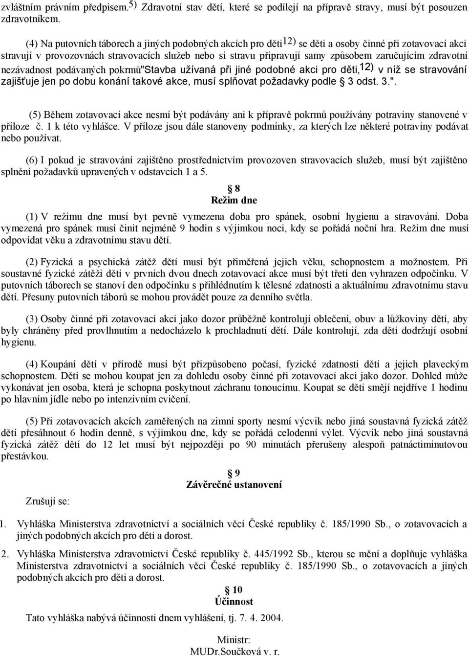 zaručujícím zdravotní nezávadnost podávaných pokrmů"stavba užívaná při jiné podobné akci pro děti, 1) v níž se stravování zajišťuje jen po dobu konání takové akce, musí splňovat požadavky podle 3