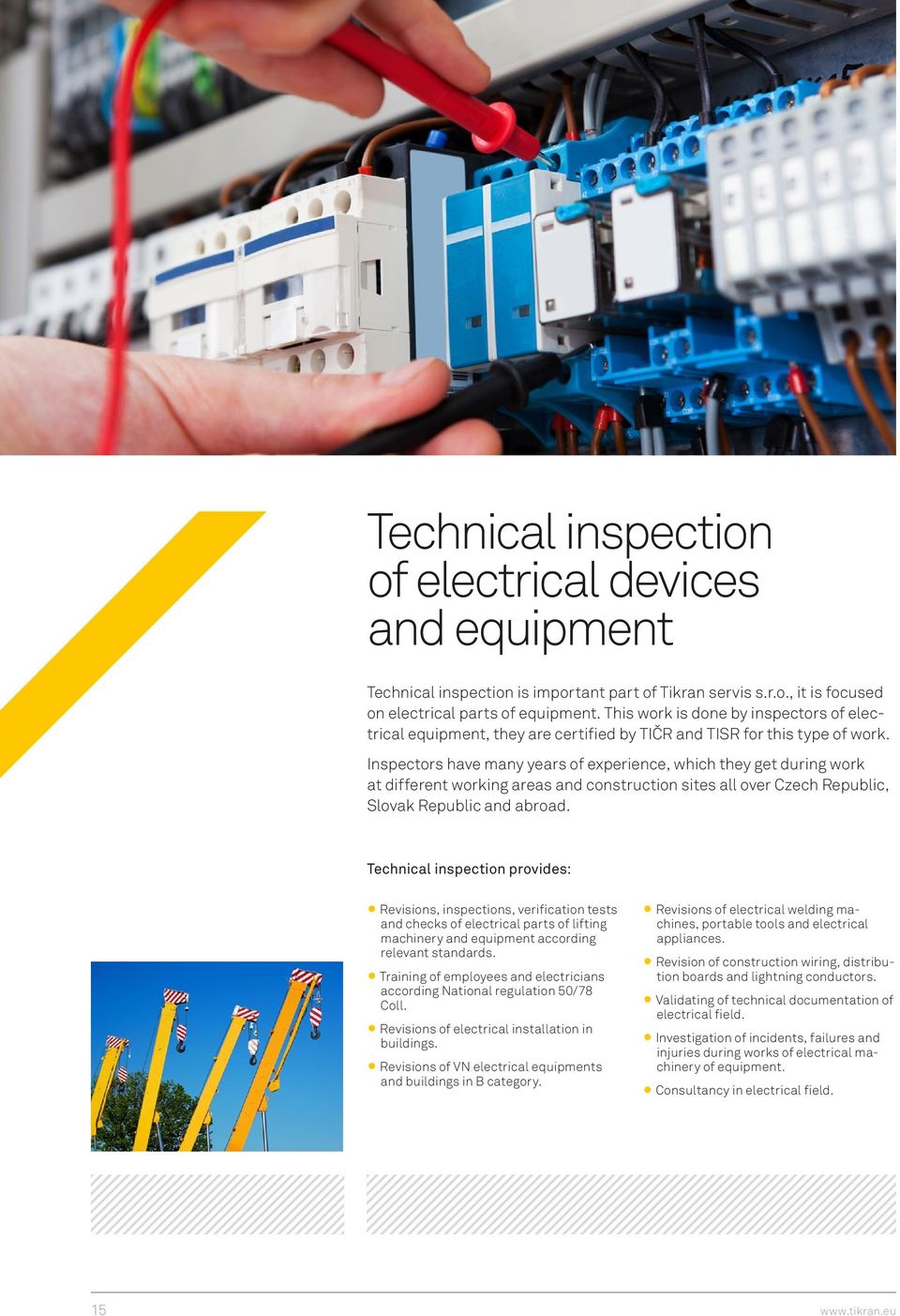 Inspectors have many years of experience, which they get during work at different working areas and construction sites all over Czech Republic, Slovak Republic and abroad.