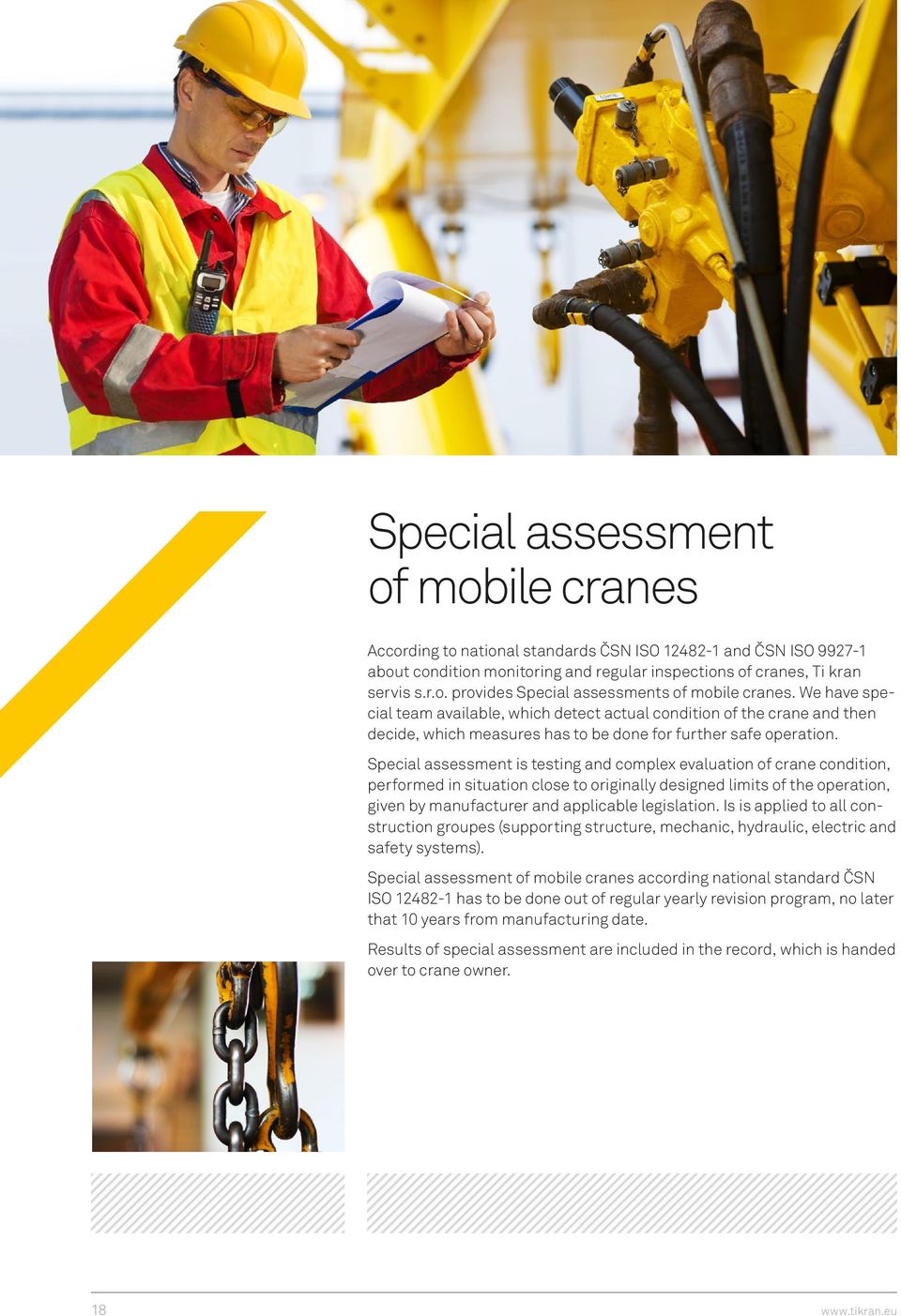 Special assessment is testing and complex evaluation of crane condition, performed in situation close to originally designed limits of the operation, given by manufacturer and applicable legislation.