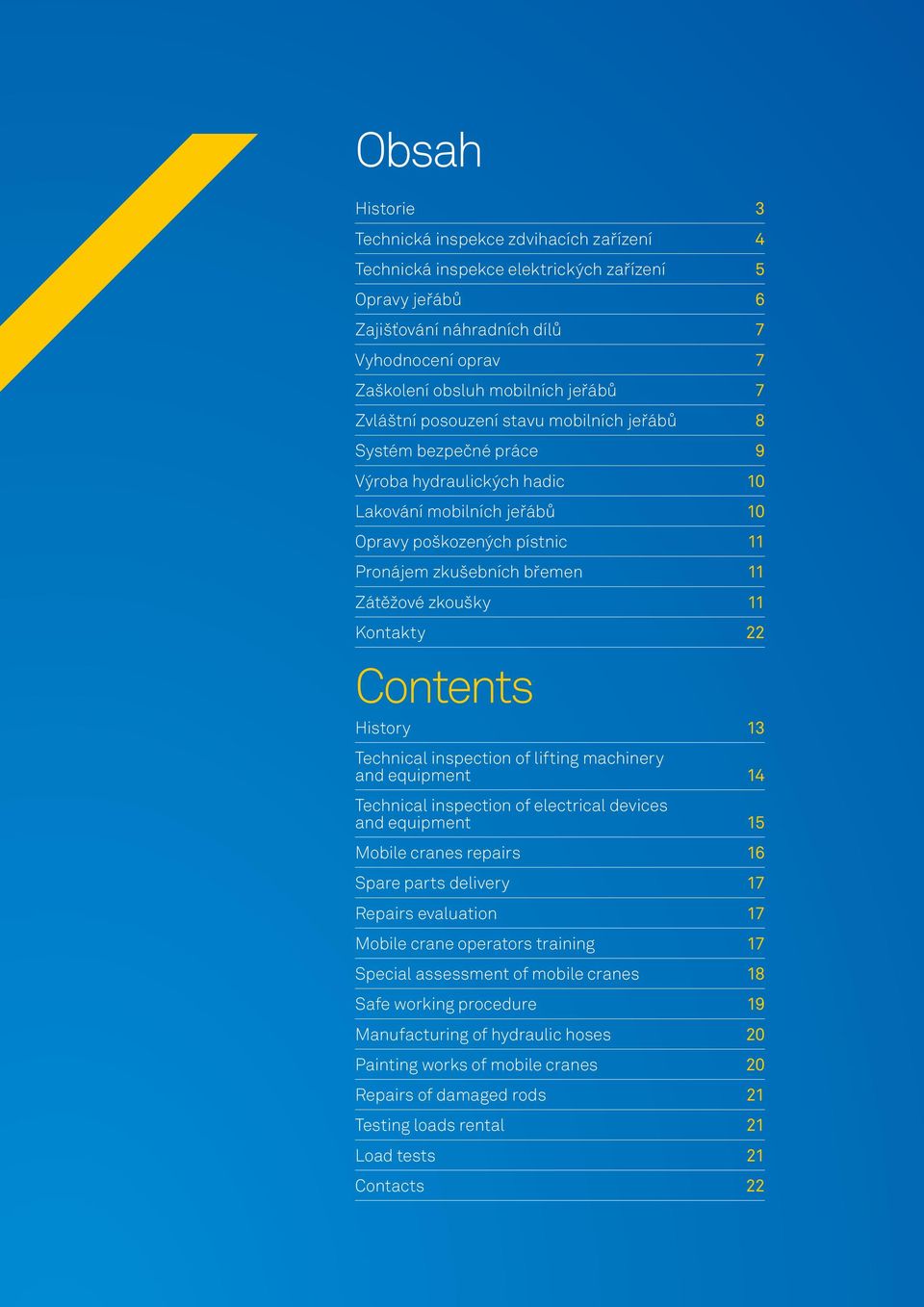 Zátěžové zkoušky 11 Kontakty 22 Contents History 13 Technical inspection of lifting machinery and equipment 14 Technical inspection of electrical devices and equipment 15 Mobile cranes repairs 16