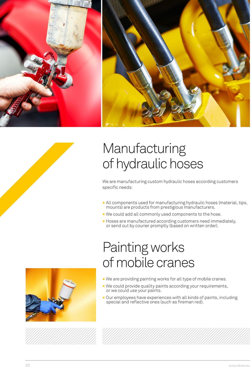 Hoses are manufactured according customers need immediately, or send out by courier promptly (based on written order).