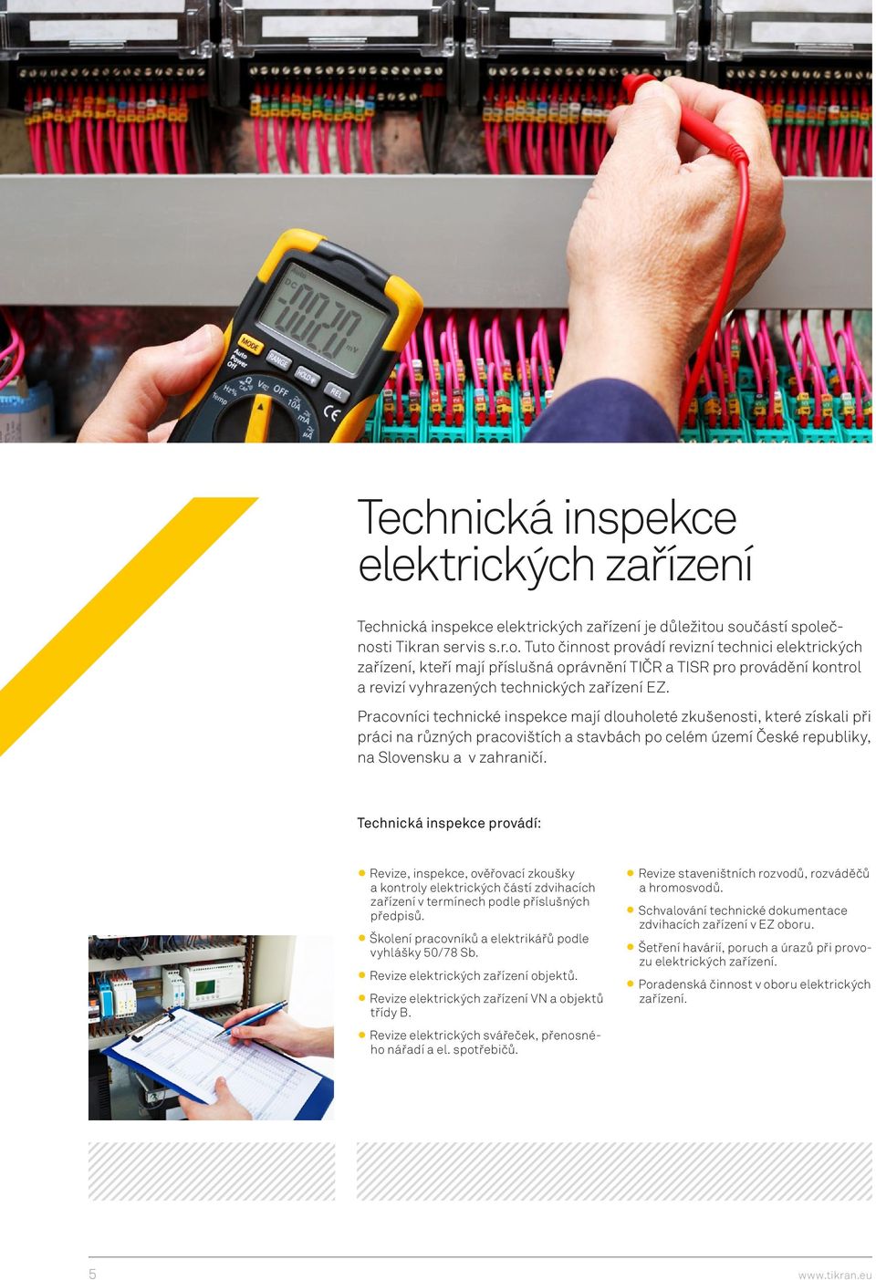 Pracovníci technické inspekce mají dlouholeté zkušenosti, které získali při práci na různých pracovištích a stavbách po celém území České republiky, na Slovensku a v zahraničí.