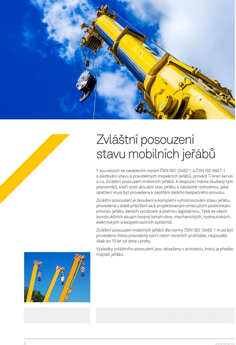 Zvláštní posouzení je zkoušení a kompletní vyhodnocování stavu jeřábu, provedené v době přiblížení se k projektovaným omezujícím podmínkám provozu jeřábu daných výrobcem a platnou legislativou.