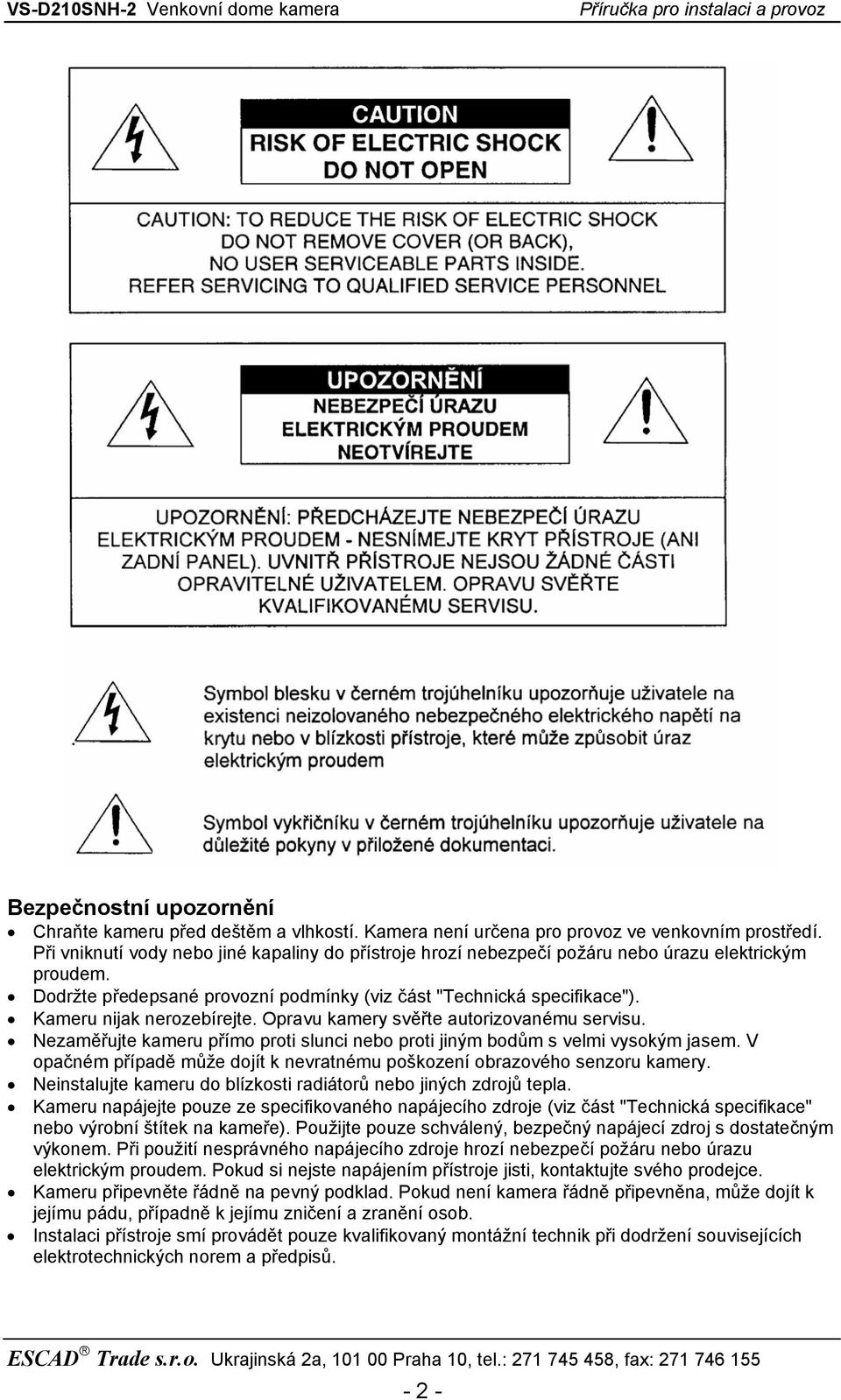 Kameru nijak nerozebírejte. Opravu kamery svěřte autorizovanému servisu. Nezaměřujte kameru přímo proti slunci nebo proti jiným bodům s velmi vysokým jasem.