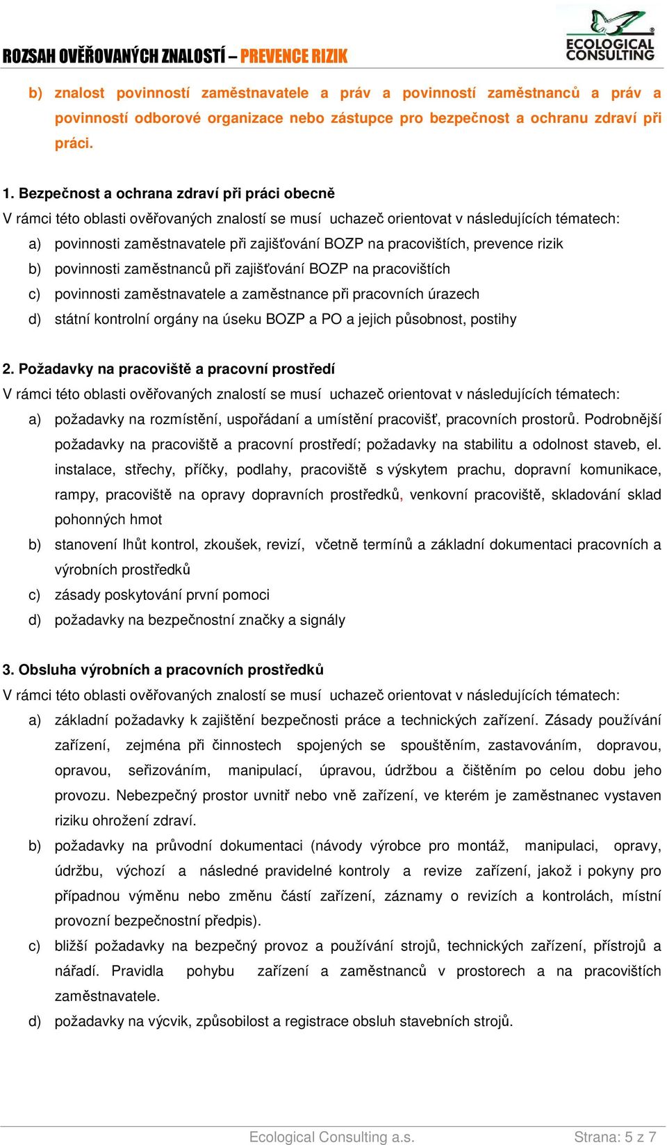 povinnosti zaměstnavatele a zaměstnance při pracovních úrazech d) státní kontrolní orgány na úseku BOZP a PO a jejich působnost, postihy 2.